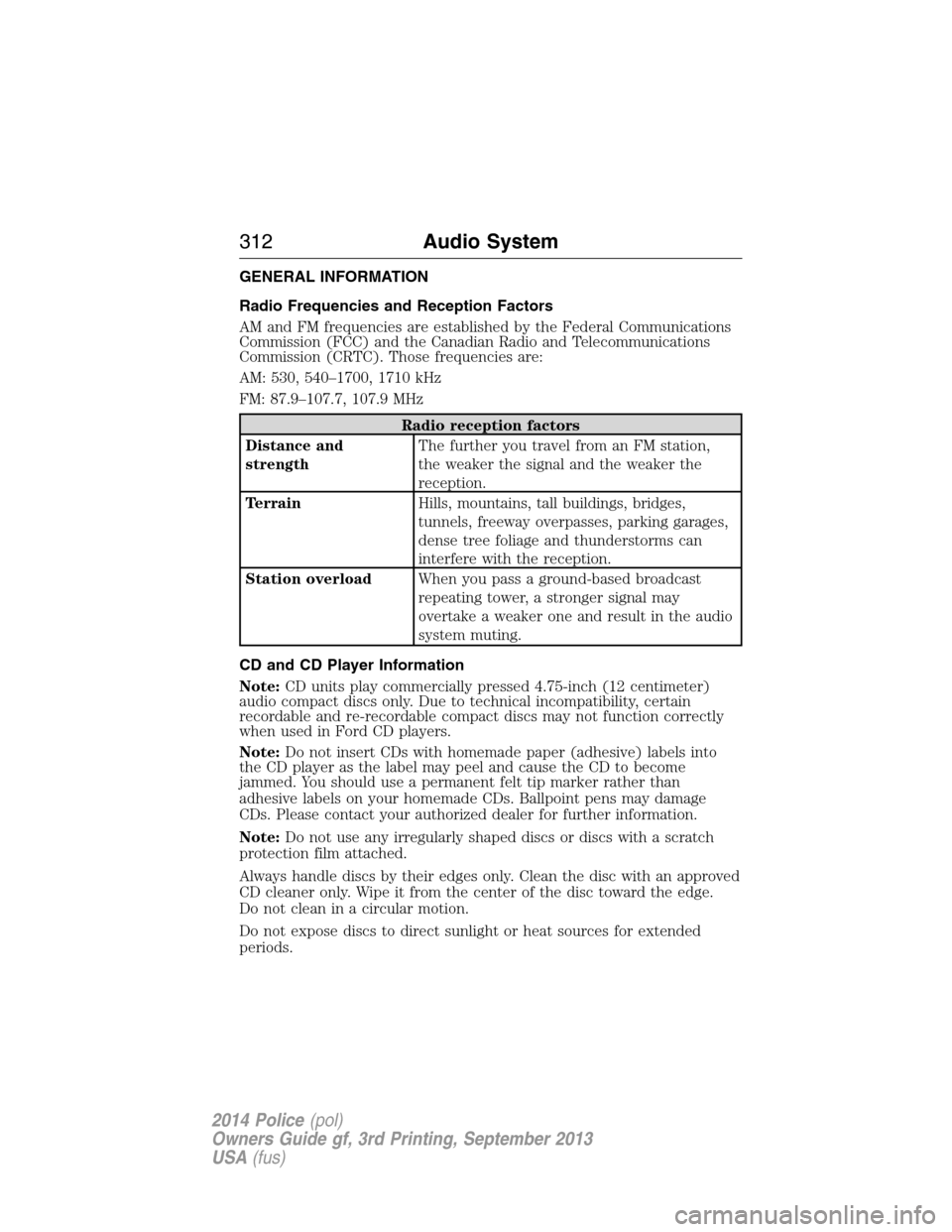 FORD POLICE INTERCEPTOR UTILITY 2014 1.G Owners Manual GENERAL INFORMATION
Radio Frequencies and Reception Factors
AM and FM frequencies are established by the Federal Communications
Commission (FCC) and the Canadian Radio and Telecommunications
Commissio FORD POLICE INTERCEPTOR UTILITY 2014 1.G Owners Manual GENERAL INFORMATION
Radio Frequencies and Reception Factors
AM and FM frequencies are established by the Federal Communications
Commission (FCC) and the Canadian Radio and Telecommunications
Commissio
