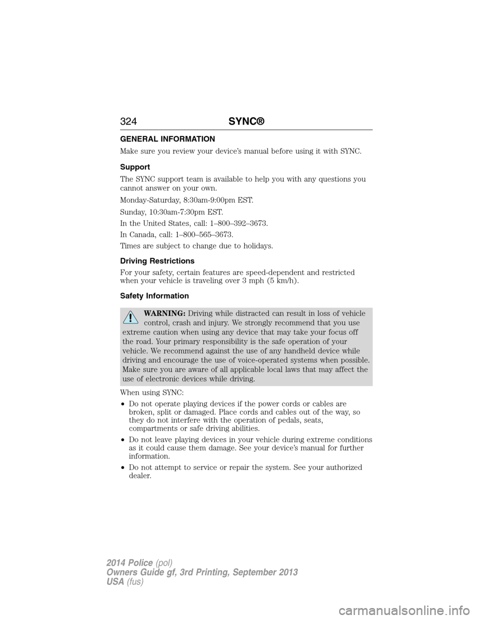 FORD POLICE INTERCEPTOR UTILITY 2014 1.G Owners Manual GENERAL INFORMATION
Make sure you review your device’s manual before using it with SYNC.
Support
The SYNC support team is available to help you with any questions you
cannot answer on your own.
Mond