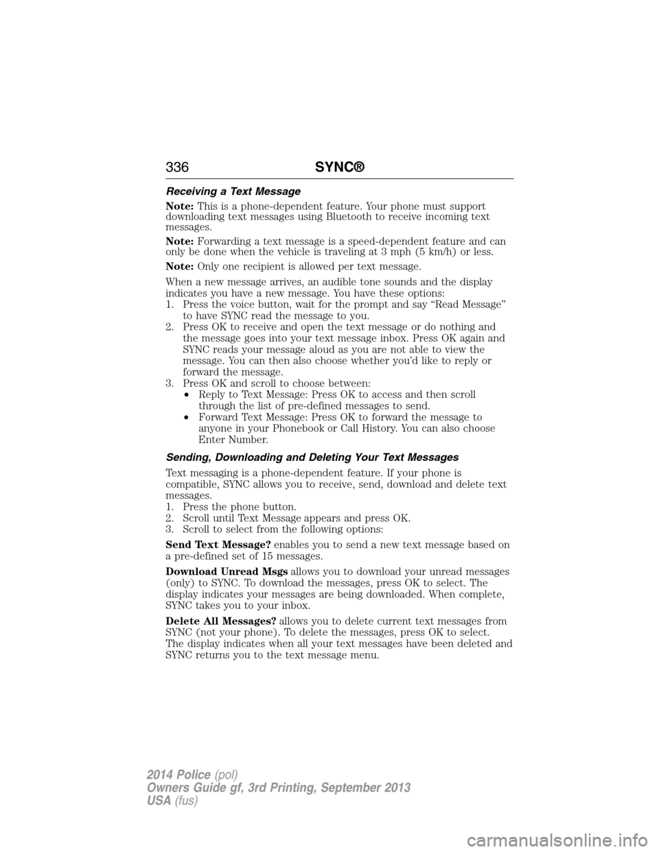 FORD POLICE INTERCEPTOR UTILITY 2014 1.G Owners Manual Receiving a Text Message
Note:This is a phone-dependent feature. Your phone must support
downloading text messages using Bluetooth to receive incoming text
messages.
Note:Forwarding a text message is 