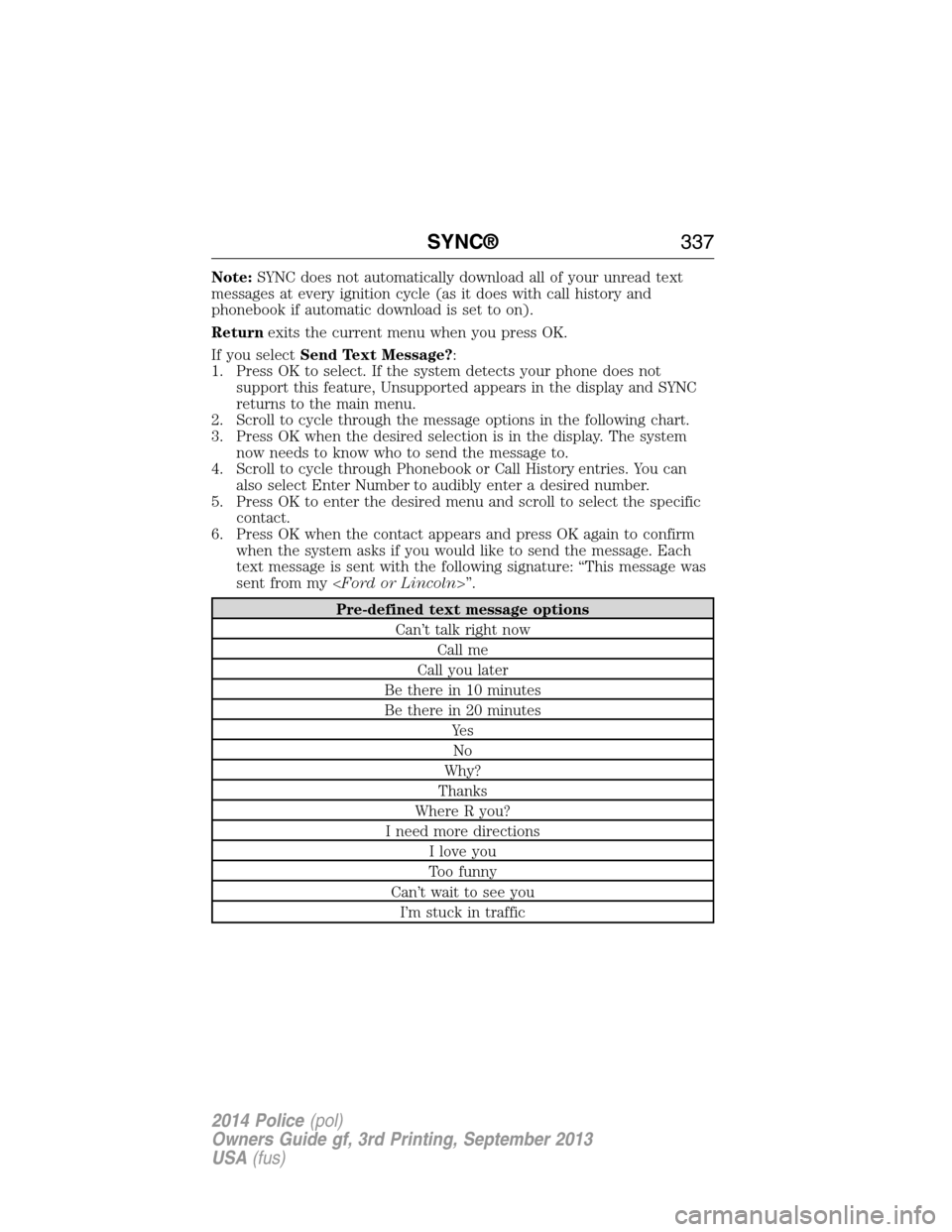 FORD POLICE INTERCEPTOR UTILITY 2014 1.G Owners Manual Note:SYNC does not automatically download all of your unread text
messages at every ignition cycle (as it does with call history and
phonebook if automatic download is set to on).
Returnexits the curr FORD POLICE INTERCEPTOR UTILITY 2014 1.G Owners Manual Note:SYNC does not automatically download all of your unread text
messages at every ignition cycle (as it does with call history and
phonebook if automatic download is set to on).
Returnexits the curr