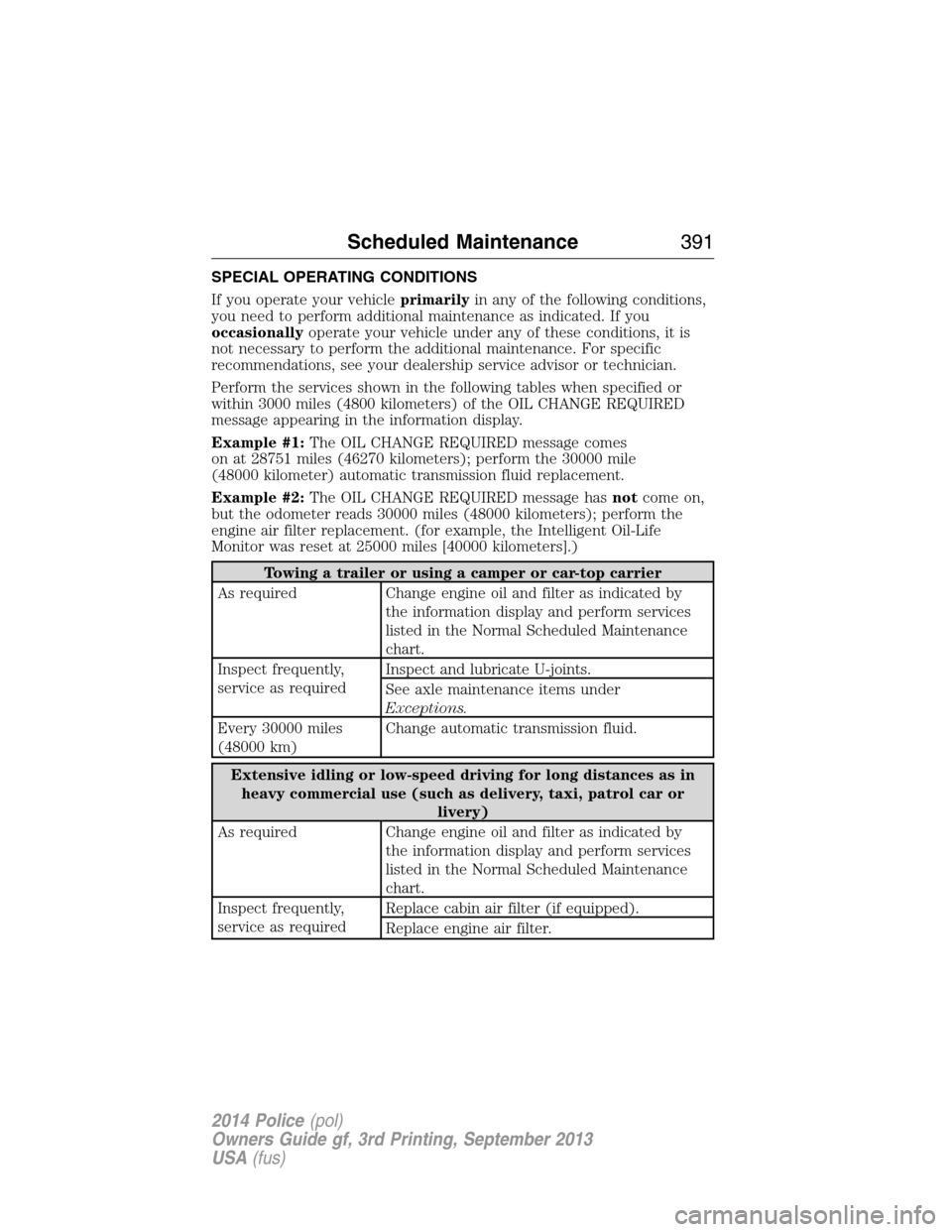 FORD POLICE INTERCEPTOR UTILITY 2014 1.G Owners Manual SPECIAL OPERATING CONDITIONS
If you operate your vehicleprimarilyin any of the following conditions,
you need to perform additional maintenance as indicated. If you
occasionallyoperate your vehicle un