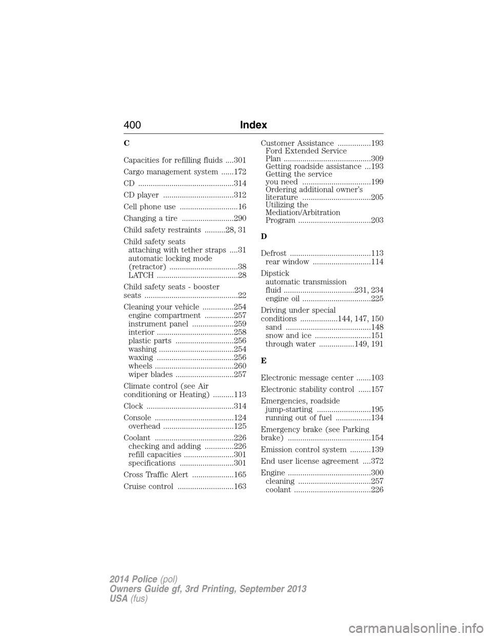 FORD POLICE INTERCEPTOR UTILITY 2014 1.G Owners Manual C
Capacities for refilling fluids ....301
Cargo management system ......172
CD ..............................................314
CD player ..................................312
Cell phone use ........