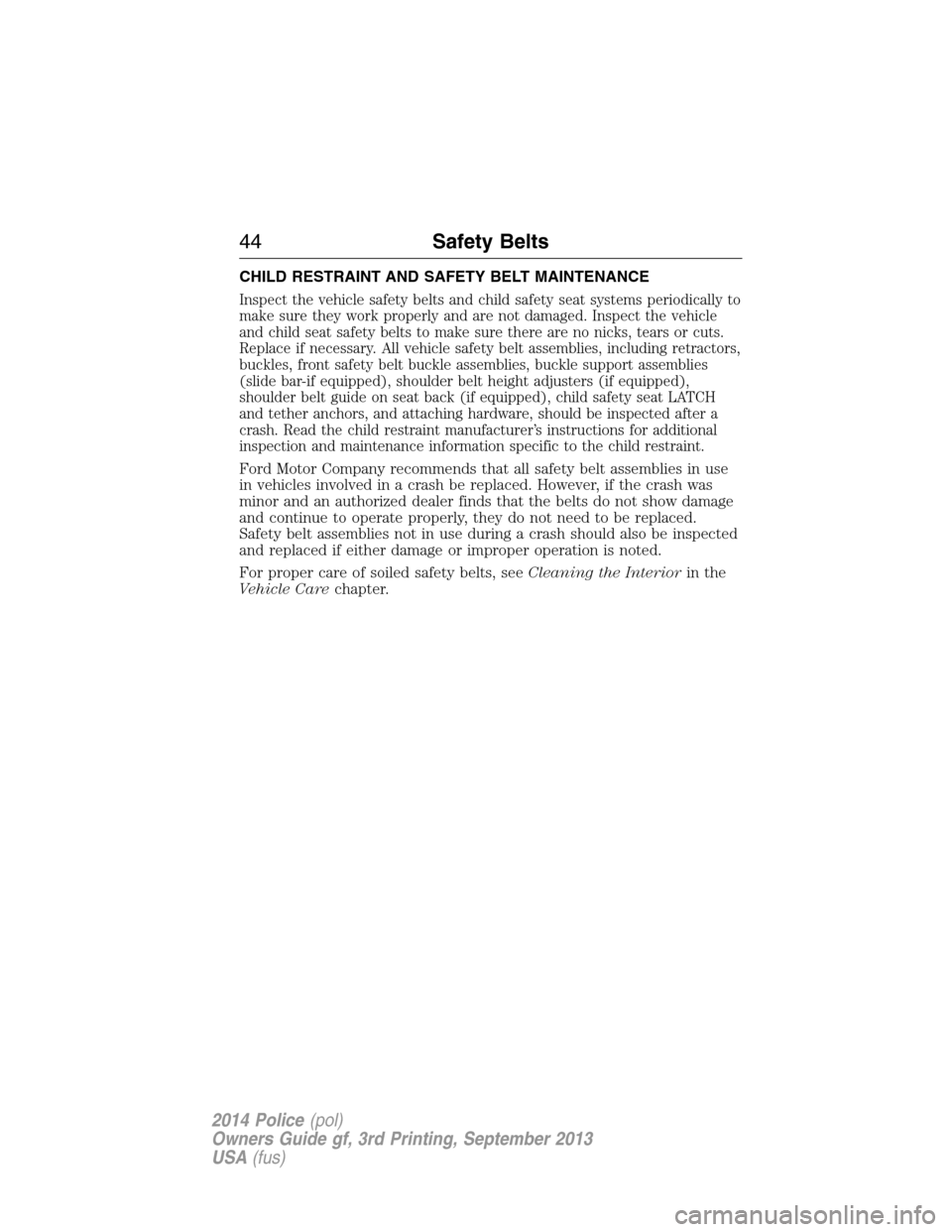 FORD POLICE INTERCEPTOR UTILITY 2014 1.G Service Manual CHILD RESTRAINT AND SAFETY BELT MAINTENANCE
Inspect the vehicle safety belts and child safety seat systems periodically to
make sure they work properly and are not damaged. Inspect the vehicle
and chi