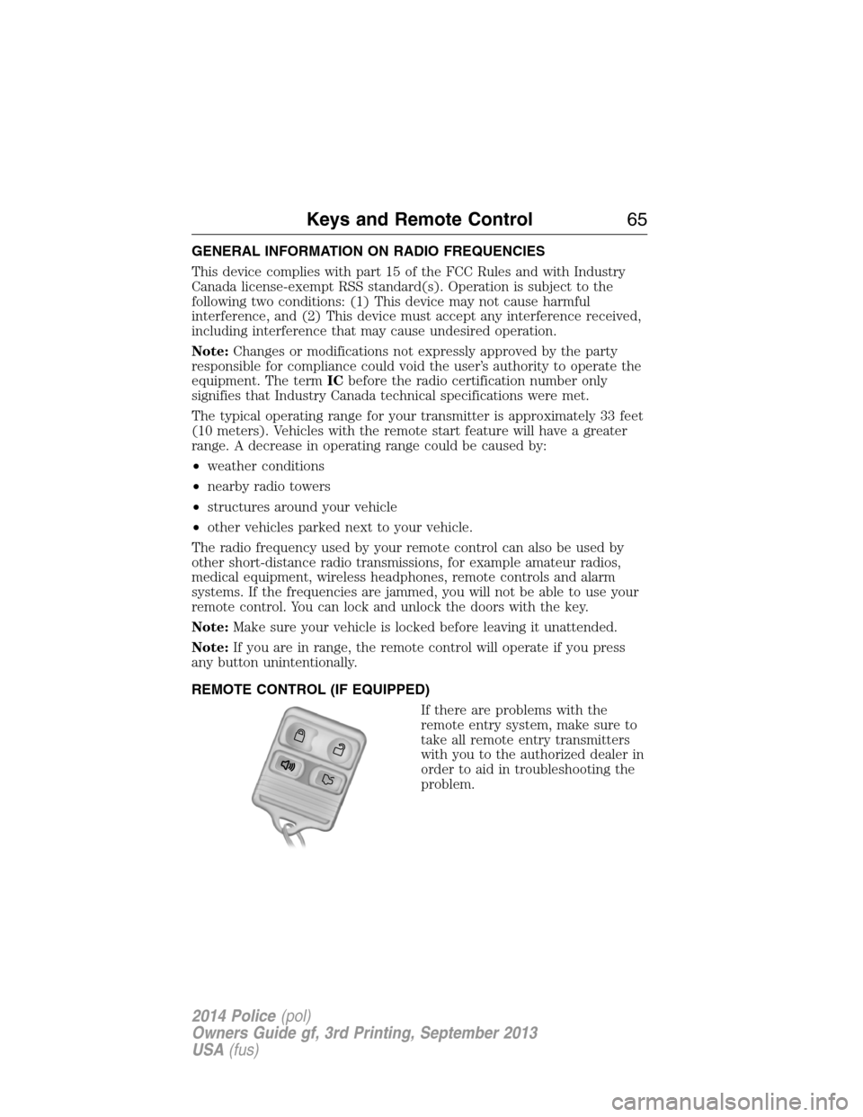 FORD POLICE INTERCEPTOR UTILITY 2014 1.G Owners Manual GENERAL INFORMATION ON RADIO FREQUENCIES
This device complies with part 15 of the FCC Rules and with Industry
Canada license-exempt RSS standard(s). Operation is subject to the
following two condition FORD POLICE INTERCEPTOR UTILITY 2014 1.G Owners Manual GENERAL INFORMATION ON RADIO FREQUENCIES
This device complies with part 15 of the FCC Rules and with Industry
Canada license-exempt RSS standard(s). Operation is subject to the
following two condition