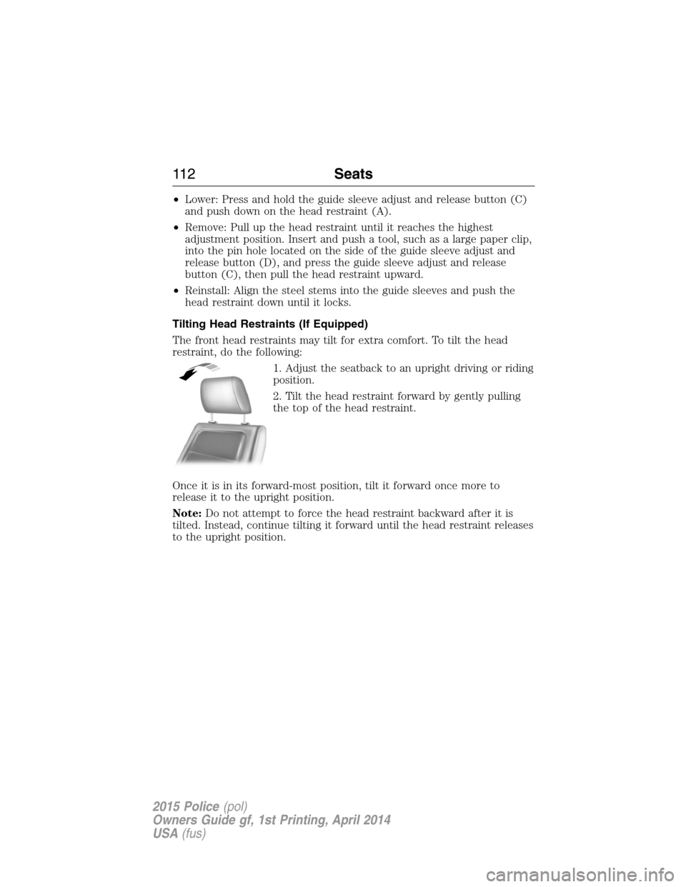 FORD POLICE INTERCEPTOR UTILITY 2015 1.G Owners Manual •Lower: Press and hold the guide sleeve adjust and release button (C)
and push down on the head restraint (A).
•Remove: Pull up the head restraint until it reaches the highest
adjustment position.