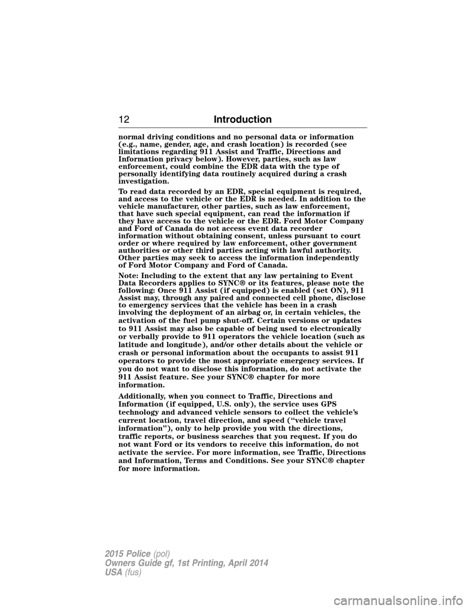 FORD POLICE INTERCEPTOR UTILITY 2015 1.G Owners Manual normal driving conditions and no personal data or information
(e.g., name, gender, age, and crash location) is recorded (see
limitations regarding 911 Assist and Traffic, Directions and
Information pr