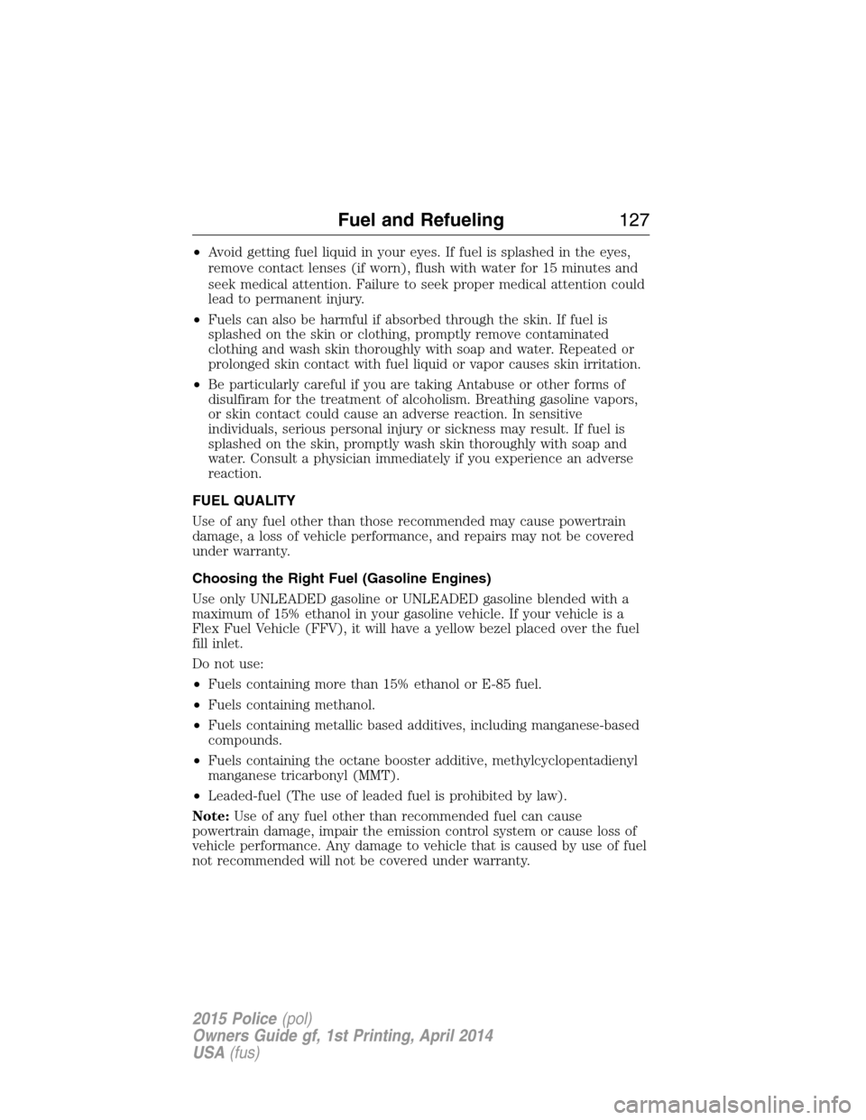 FORD POLICE INTERCEPTOR UTILITY 2015 1.G Owners Manual •Avoid getting fuel liquid in your eyes. If fuel is splashed in the eyes,
remove contact lenses (if worn), flush with water for 15 minutes and
seek medical attention. Failure to seek proper medical 