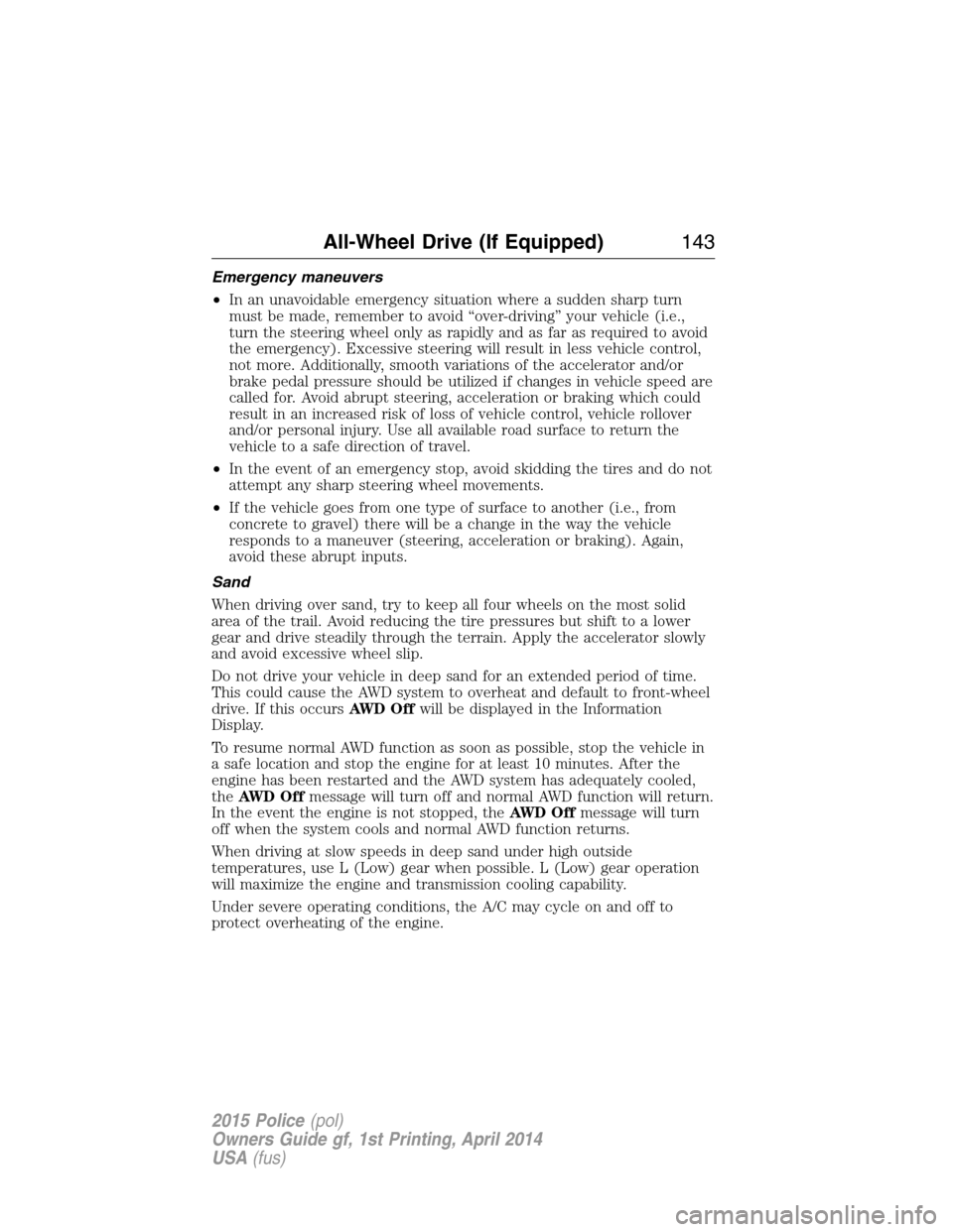 FORD POLICE INTERCEPTOR UTILITY 2015 1.G User Guide Emergency maneuvers
•In an unavoidable emergency situation where a sudden sharp turn
must be made, remember to avoid “over-driving” your vehicle (i.e.,
turn the steering wheel only as rapidly an