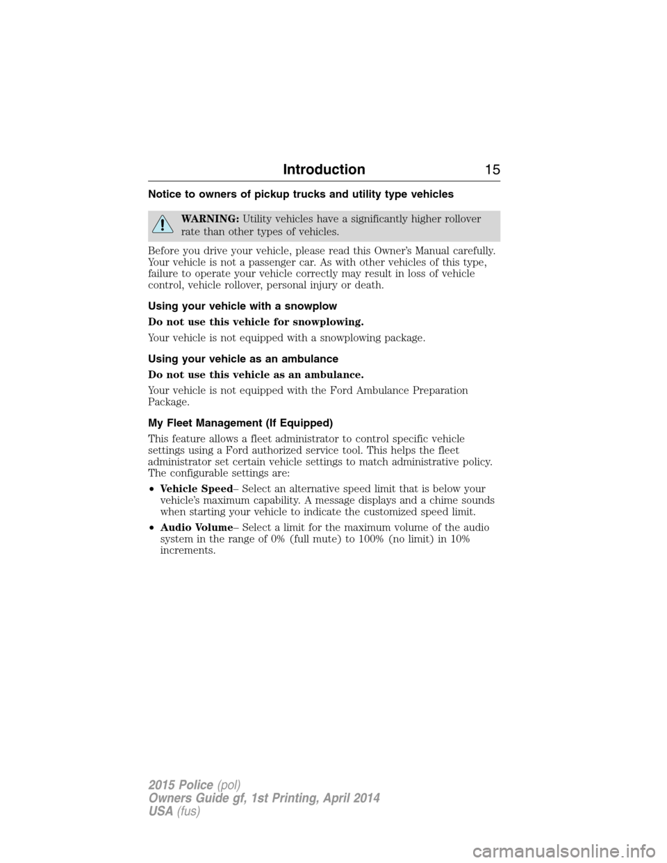 FORD POLICE INTERCEPTOR UTILITY 2015 1.G Owners Manual Notice to owners of pickup trucks and utility type vehicles
WARNING:Utility vehicles have a significantly higher rollover
rate than other types of vehicles.
Before you drive your vehicle, please read FORD POLICE INTERCEPTOR UTILITY 2015 1.G Owners Manual Notice to owners of pickup trucks and utility type vehicles
WARNING:Utility vehicles have a significantly higher rollover
rate than other types of vehicles.
Before you drive your vehicle, please read