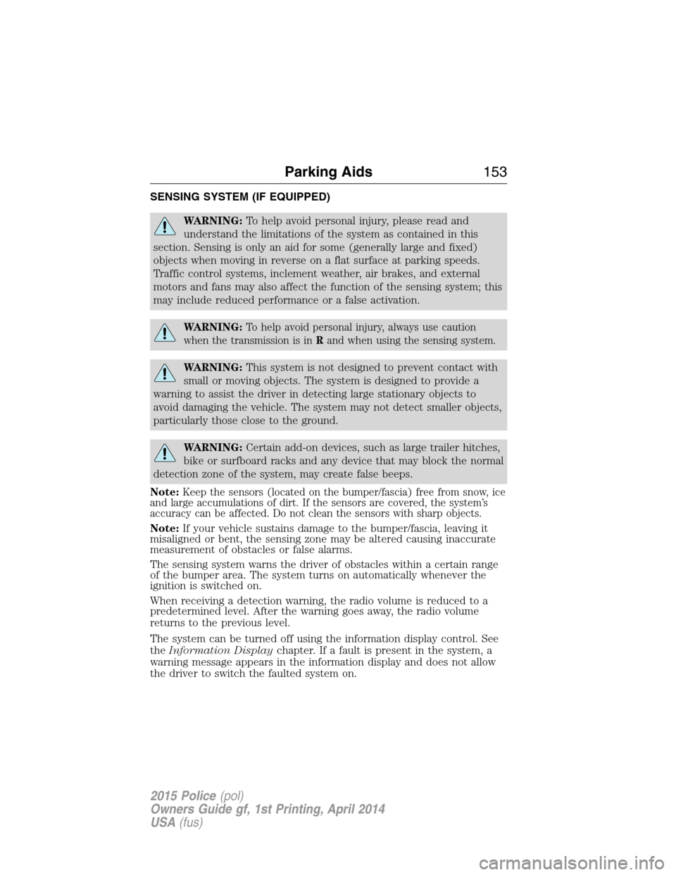 FORD POLICE INTERCEPTOR UTILITY 2015 1.G User Guide SENSING SYSTEM (IF EQUIPPED)
WARNING:To help avoid personal injury, please read and
understand the limitations of the system as contained in this
section. Sensing is only an aid for some (generally la FORD POLICE INTERCEPTOR UTILITY 2015 1.G User Guide SENSING SYSTEM (IF EQUIPPED)
WARNING:To help avoid personal injury, please read and
understand the limitations of the system as contained in this
section. Sensing is only an aid for some (generally la