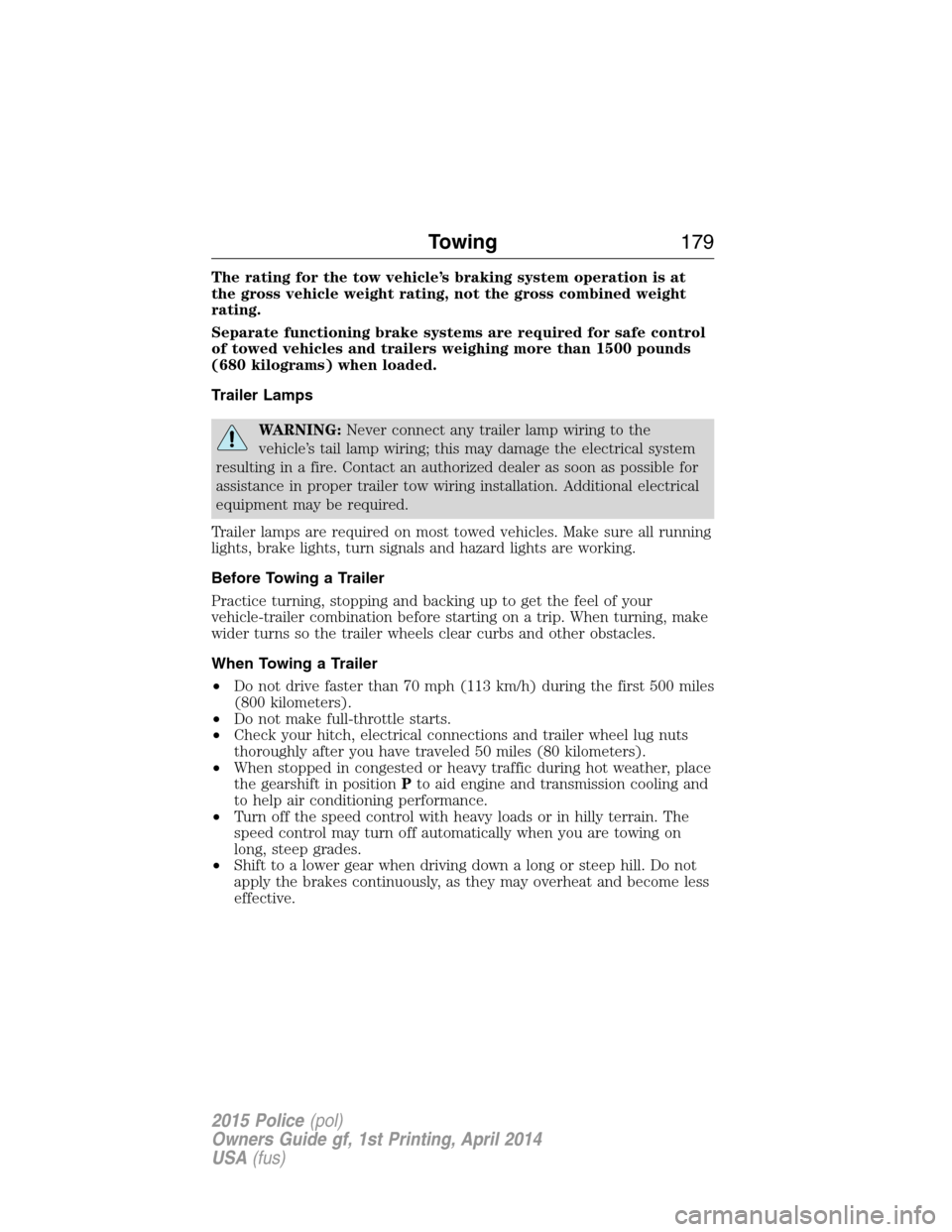 FORD POLICE INTERCEPTOR UTILITY 2015 1.G User Guide The rating for the tow vehicle’s braking system operation is at
the gross vehicle weight rating, not the gross combined weight
rating.
Separate functioning brake systems are required for safe contro