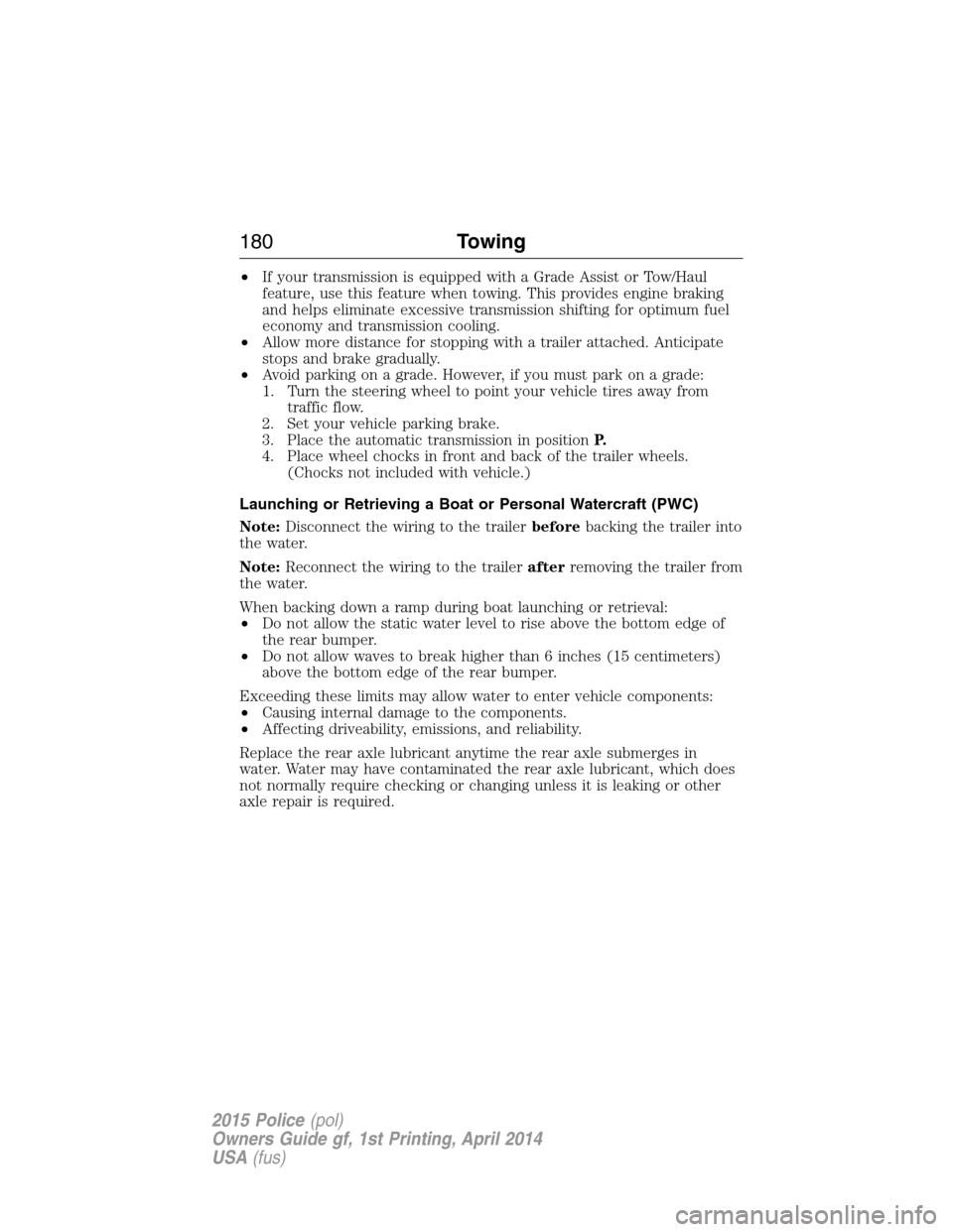 FORD POLICE INTERCEPTOR UTILITY 2015 1.G User Guide •If your transmission is equipped with a Grade Assist or Tow/Haul
feature, use this feature when towing. This provides engine braking
and helps eliminate excessive transmission shifting for optimum 