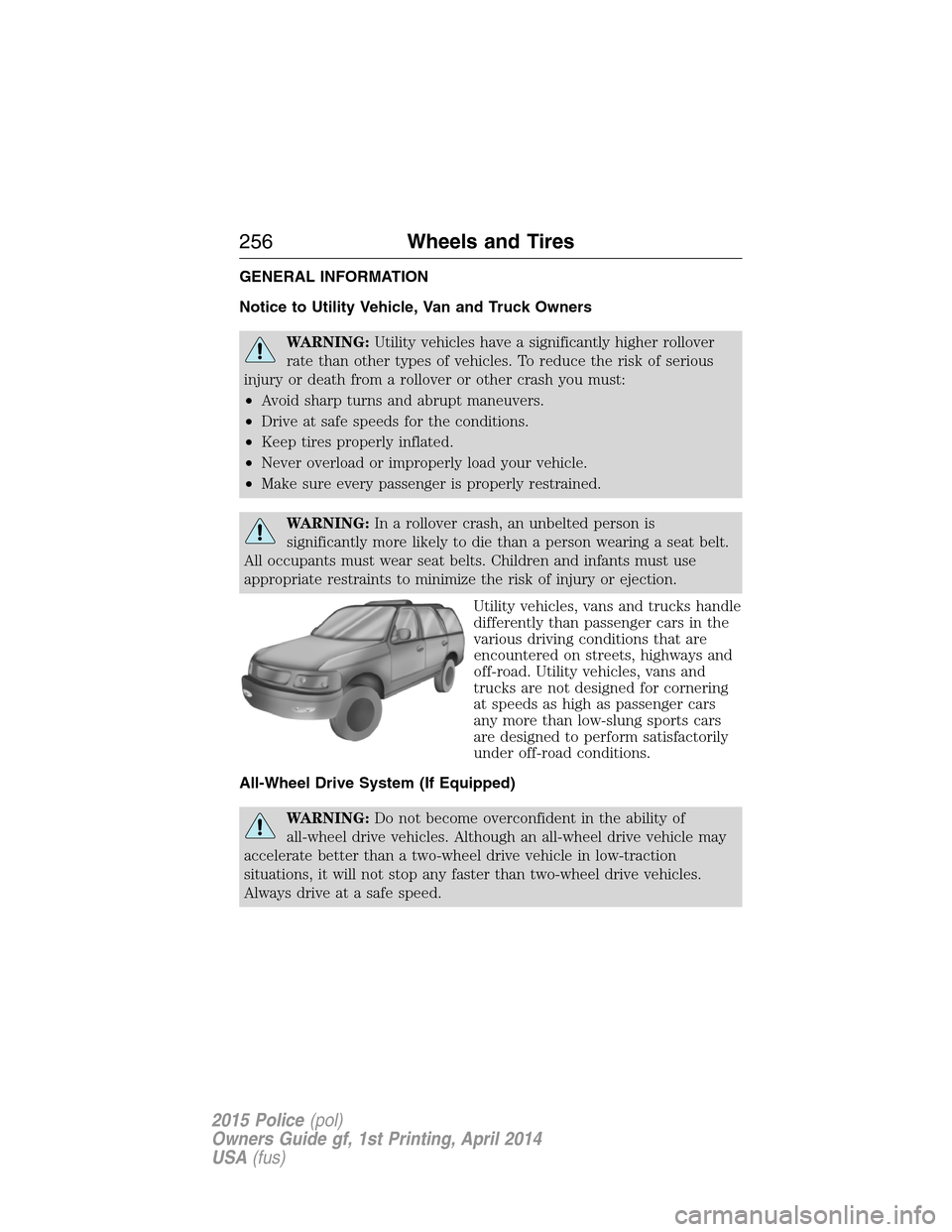 FORD POLICE INTERCEPTOR UTILITY 2015 1.G Owners Manual GENERAL INFORMATION
Notice to Utility Vehicle, Van and Truck Owners
WARNING:Utility vehicles have a significantly higher rollover
rate than other types of vehicles. To reduce the risk of serious
injur
