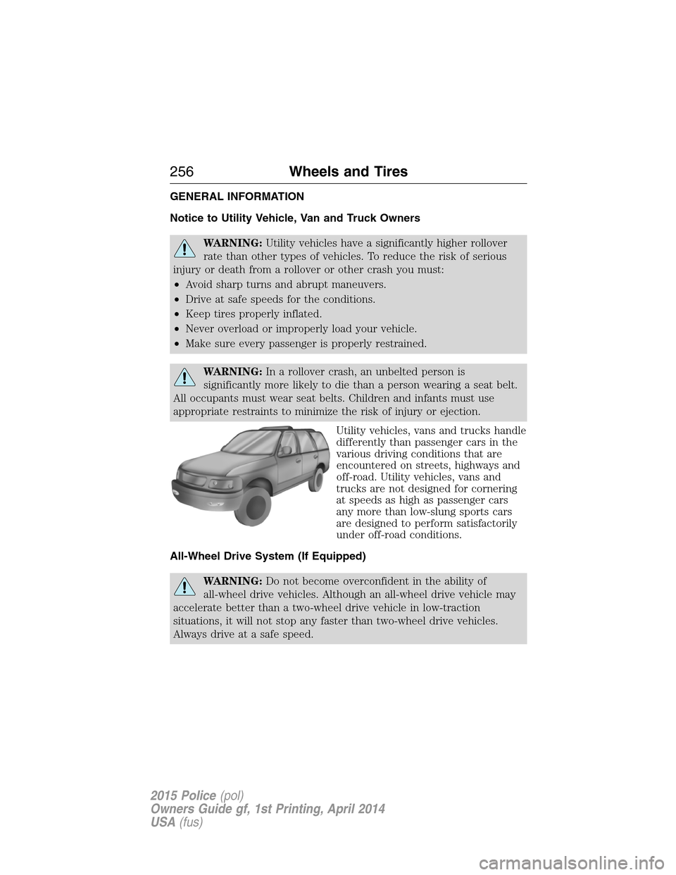 FORD POLICE INTERCEPTOR UTILITY 2015 1.G Owners Manual GENERAL INFORMATION
Notice to Utility Vehicle, Van and Truck Owners
WARNING:Utility vehicles have a significantly higher rollover
rate than other types of vehicles. To reduce the risk of serious
injur FORD POLICE INTERCEPTOR UTILITY 2015 1.G Owners Manual GENERAL INFORMATION
Notice to Utility Vehicle, Van and Truck Owners
WARNING:Utility vehicles have a significantly higher rollover
rate than other types of vehicles. To reduce the risk of serious
injur