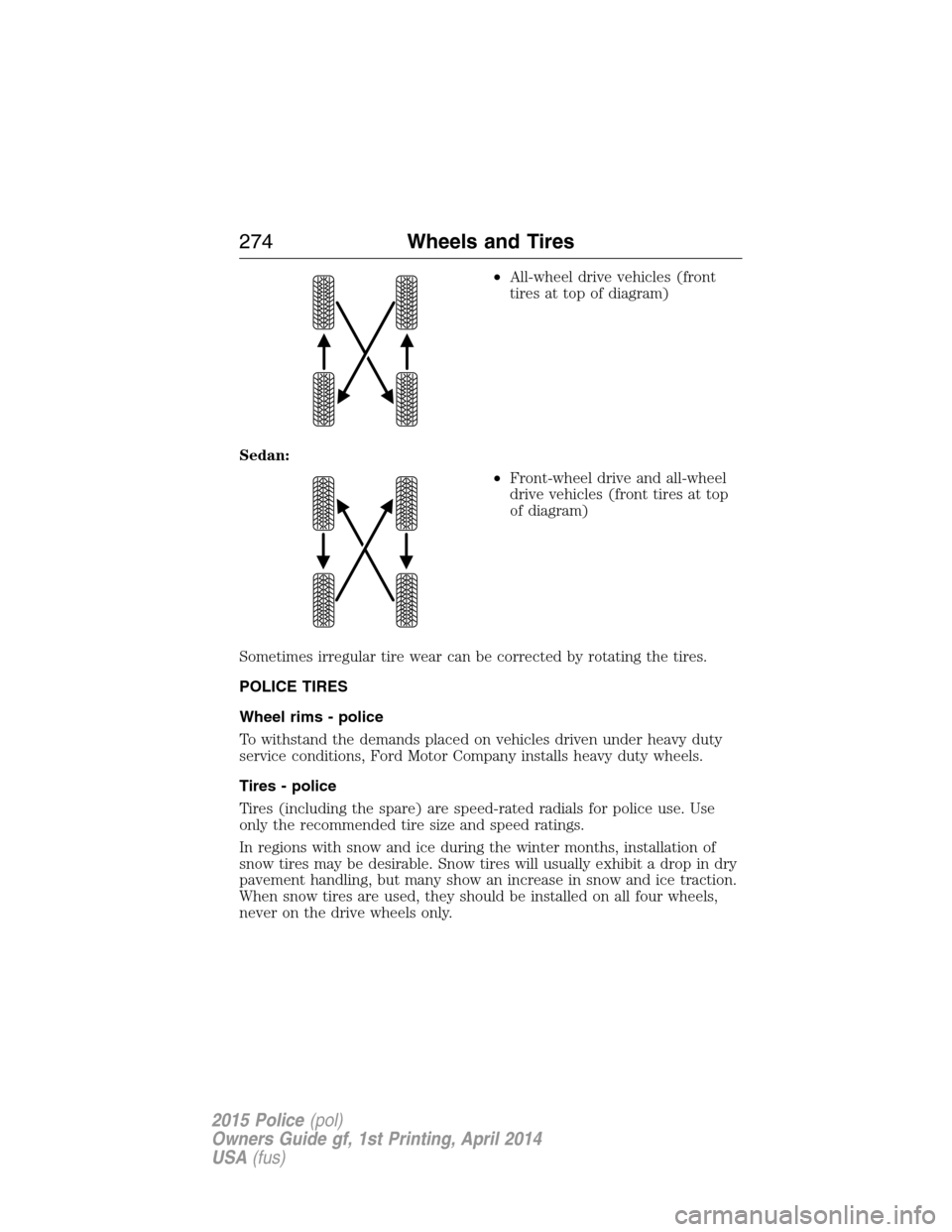 FORD POLICE INTERCEPTOR UTILITY 2015 1.G User Guide •All-wheel drive vehicles (front
tires at top of diagram)
Sedan:
•Front-wheel drive and all-wheel
drive vehicles (front tires at top
of diagram)
Sometimes irregular tire wear can be corrected by r