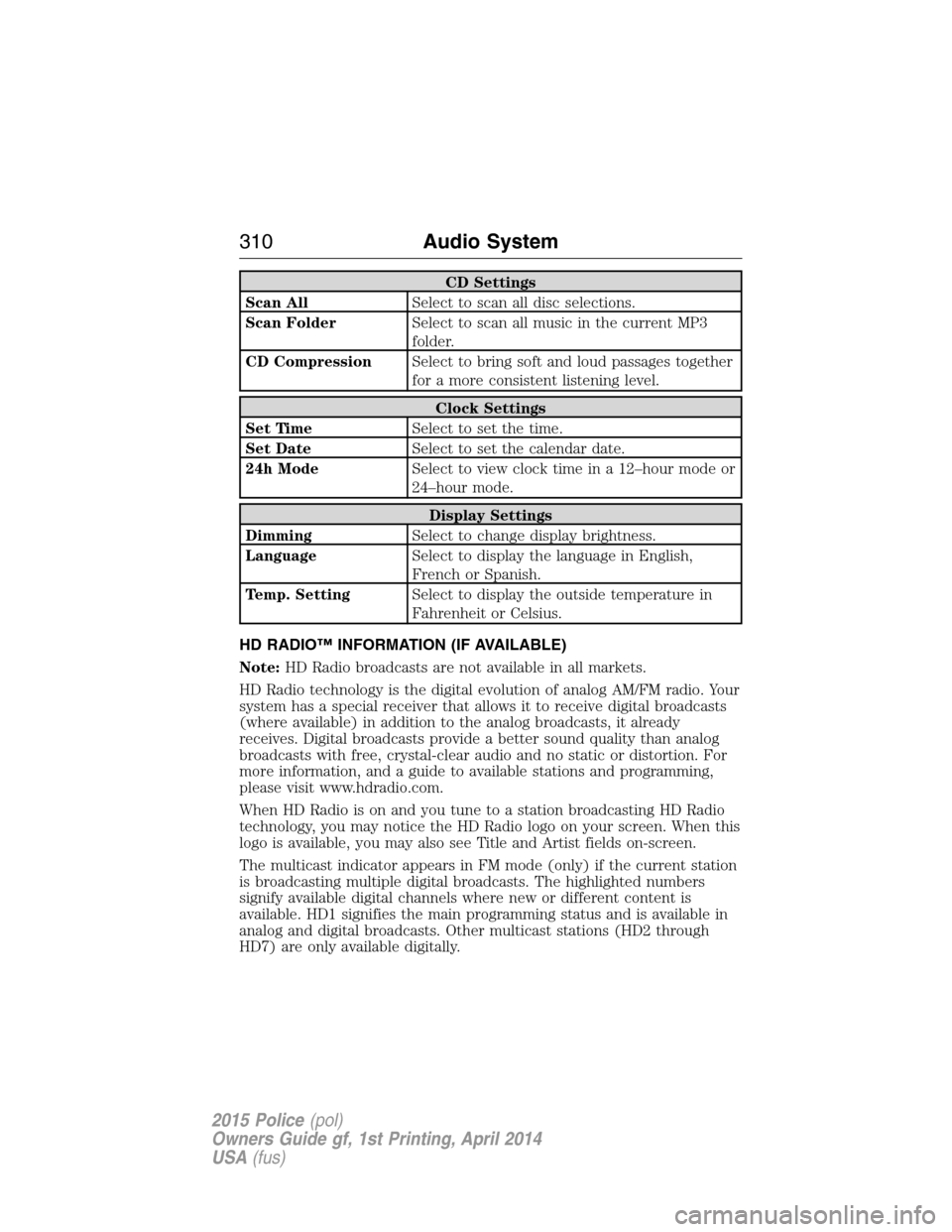 FORD POLICE INTERCEPTOR UTILITY 2015 1.G Owners Manual CD Settings
Scan AllSelect to scan all disc selections.
Scan FolderSelect to scan all music in the current MP3
folder.
CD CompressionSelect to bring soft and loud passages together
for a more consiste FORD POLICE INTERCEPTOR UTILITY 2015 1.G Owners Manual CD Settings
Scan AllSelect to scan all disc selections.
Scan FolderSelect to scan all music in the current MP3
folder.
CD CompressionSelect to bring soft and loud passages together
for a more consiste