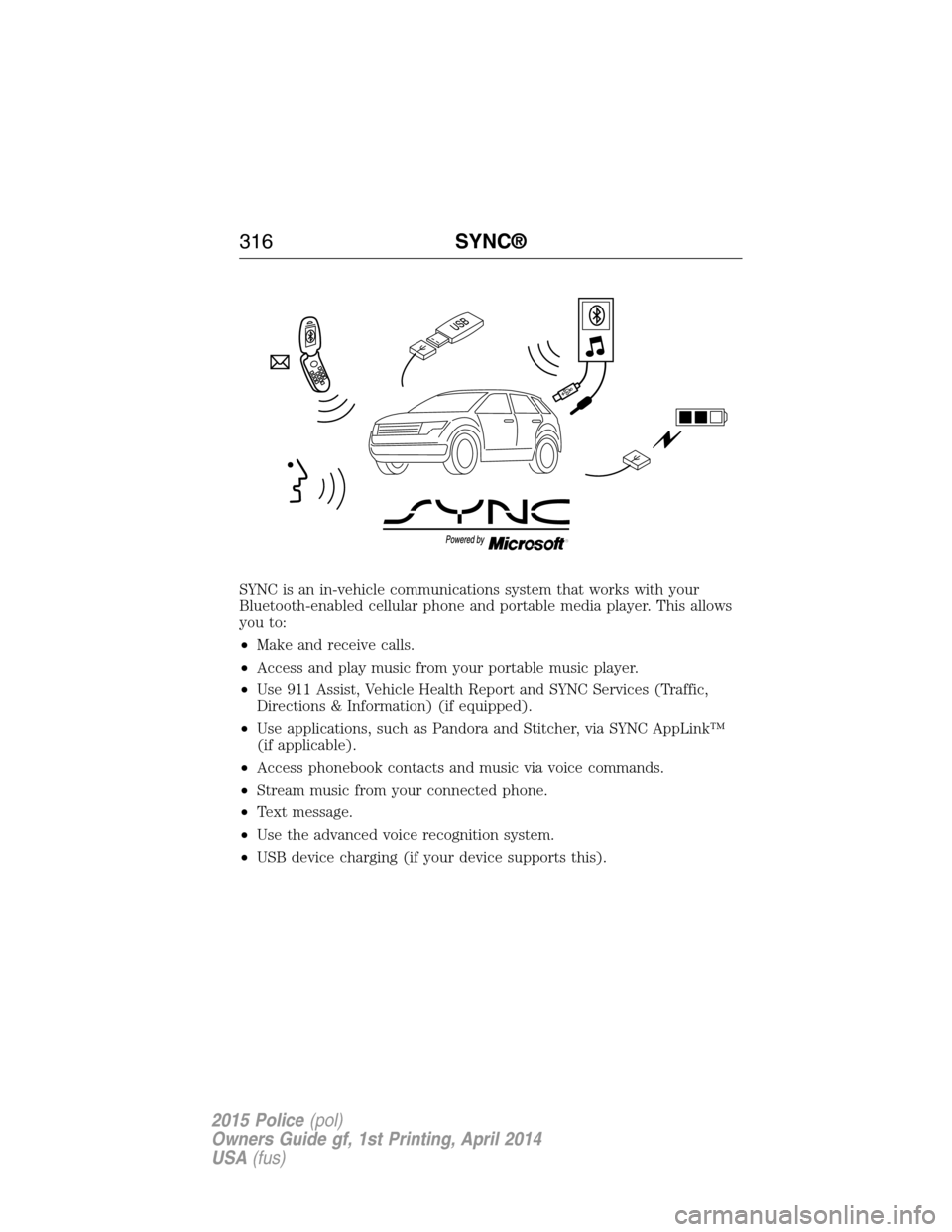 FORD POLICE INTERCEPTOR UTILITY 2015 1.G Owners Manual SYNC is an in-vehicle communications system that works with your
Bluetooth-enabled cellular phone and portable media player. This allows
you to:
•Make and receive calls.
•Access and play music fro