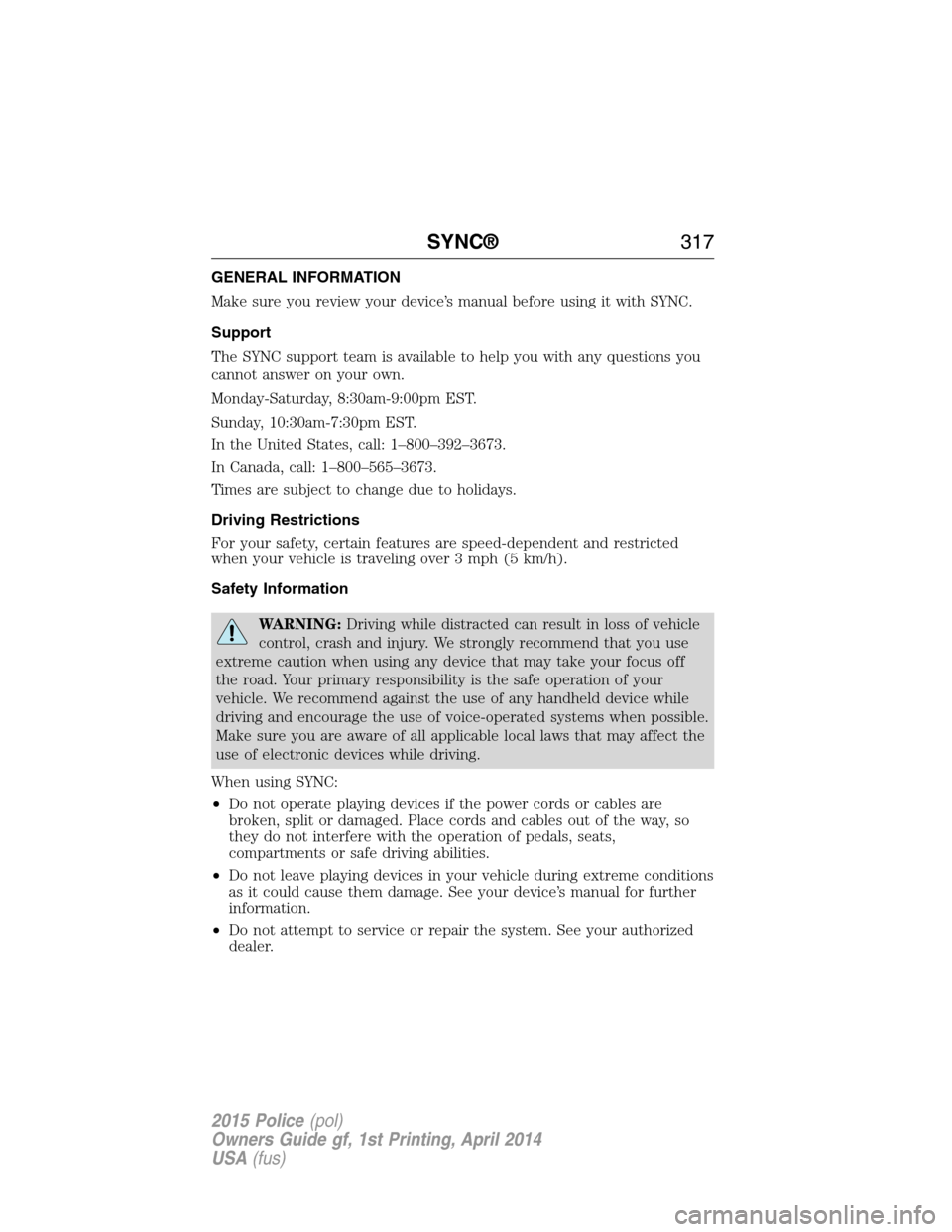 FORD POLICE INTERCEPTOR UTILITY 2015 1.G Owners Manual GENERAL INFORMATION
Make sure you review your device’s manual before using it with SYNC.
Support
The SYNC support team is available to help you with any questions you
cannot answer on your own.
Mond