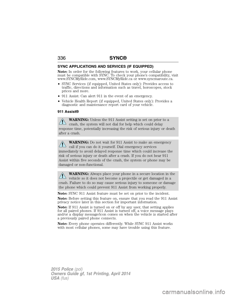 FORD POLICE INTERCEPTOR UTILITY 2015 1.G Service Manual SYNC APPLICATIONS AND SERVICES (IF EQUIPPED)
Note:In order for the following features to work, your cellular phone
must be compatible with SYNC. To check your phone’s compatibility, visit
www.SYNCMy FORD POLICE INTERCEPTOR UTILITY 2015 1.G Service Manual SYNC APPLICATIONS AND SERVICES (IF EQUIPPED)
Note:In order for the following features to work, your cellular phone
must be compatible with SYNC. To check your phone’s compatibility, visit
www.SYNCMy