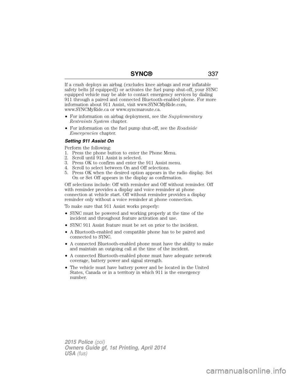 FORD POLICE INTERCEPTOR UTILITY 2015 1.G User Guide If a crash deploys an airbag (excludes knee airbags and rear inflatable
safety belts [if equipped]) or activates the fuel pump shut-off, your SYNC
equipped vehicle may be able to contact emergency ser