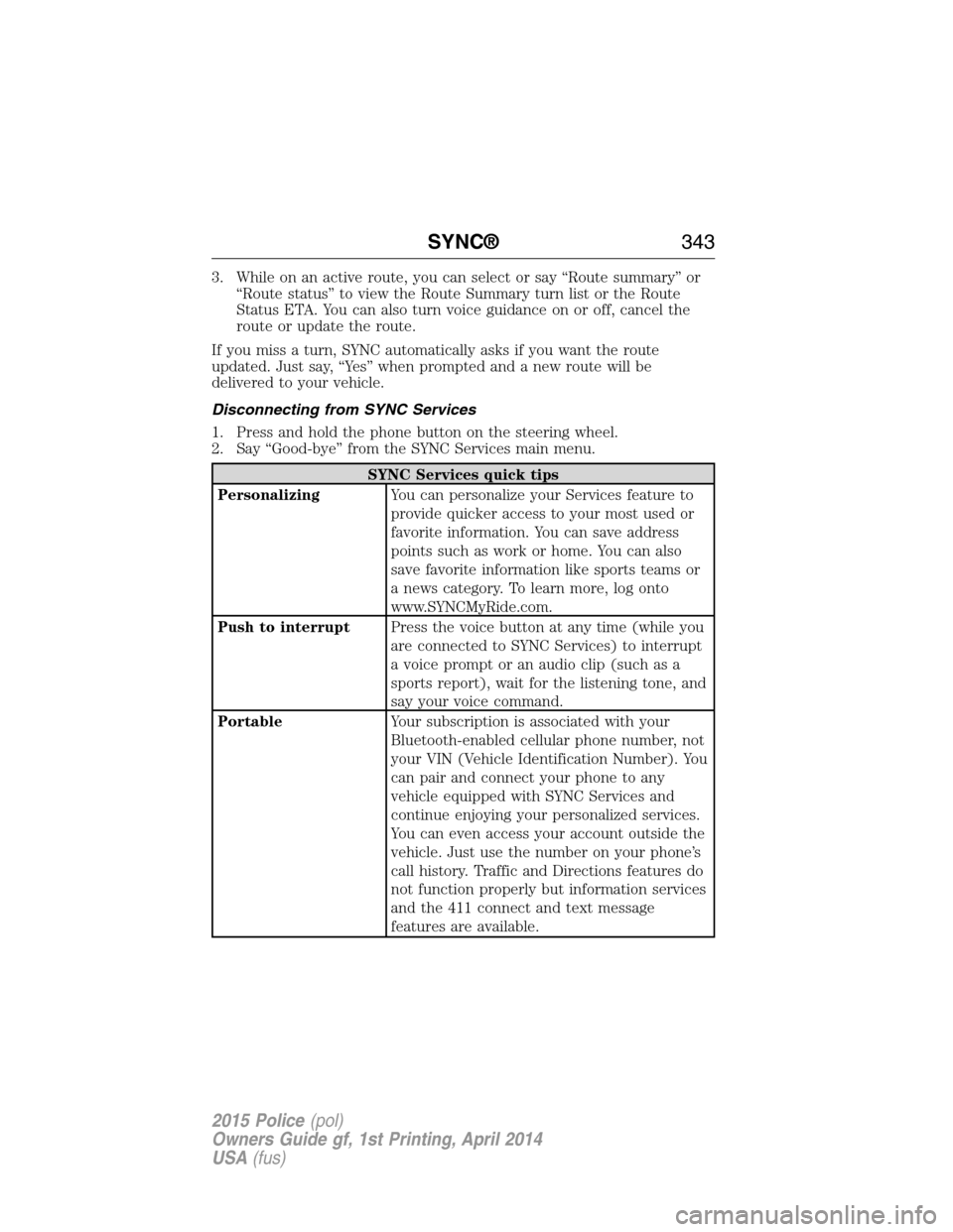 FORD POLICE INTERCEPTOR UTILITY 2015 1.G User Guide 3. While on an active route, you can select or say “Route summary” or
“Route status” to view the Route Summary turn list or the Route
Status ETA. You can also turn voice guidance on or off, ca