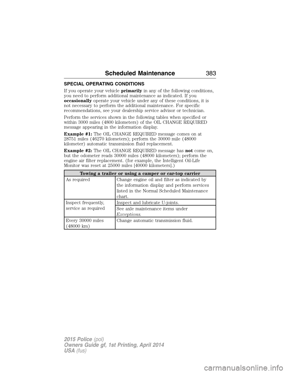 FORD POLICE INTERCEPTOR UTILITY 2015 1.G Owners Manual SPECIAL OPERATING CONDITIONS
If you operate your vehicleprimarilyin any of the following conditions,
you need to perform additional maintenance as indicated. If you
occasionallyoperate your vehicle un