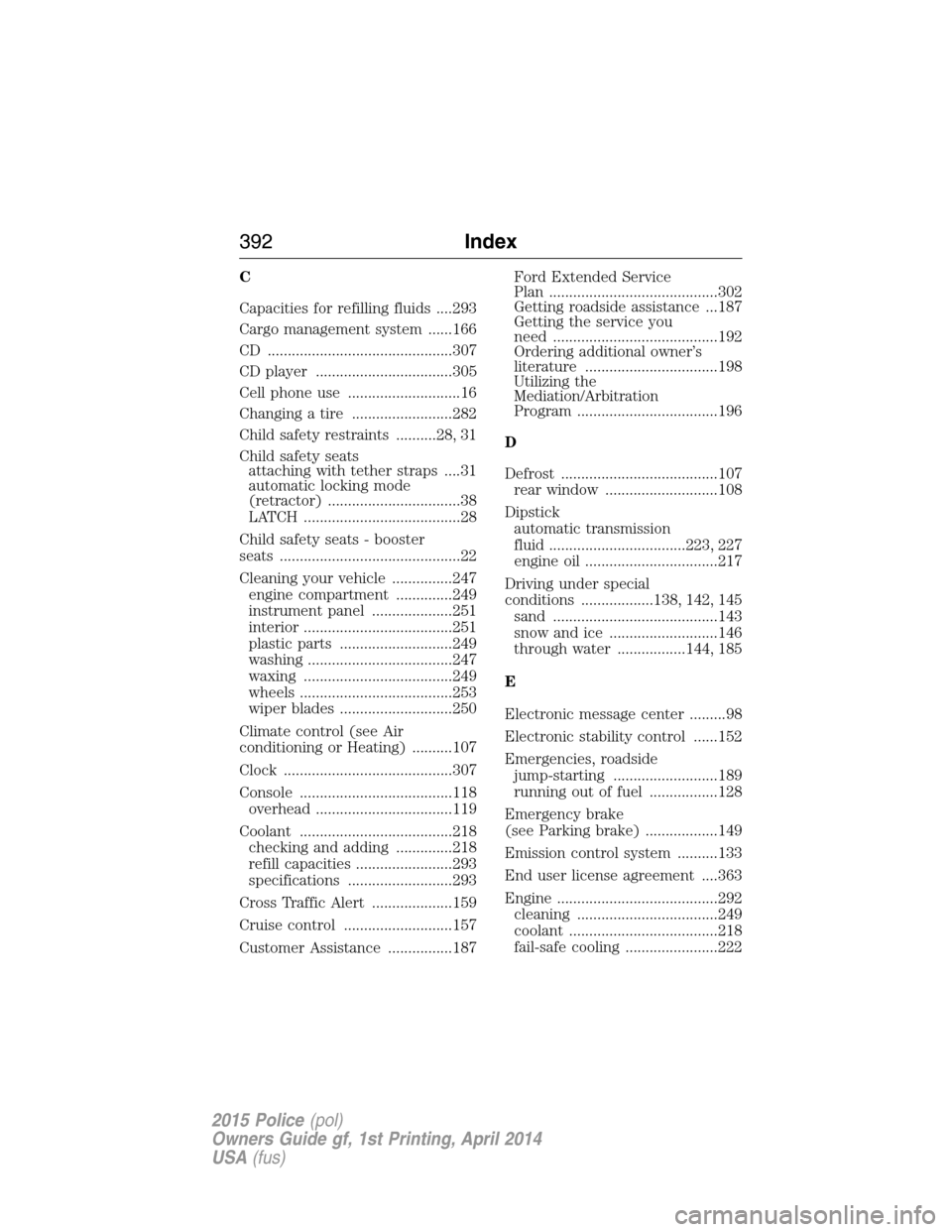 FORD POLICE INTERCEPTOR UTILITY 2015 1.G Owners Manual C
Capacities for refilling fluids ....293
Cargo management system ......166
CD ..............................................307
CD player ..................................305
Cell phone use ........