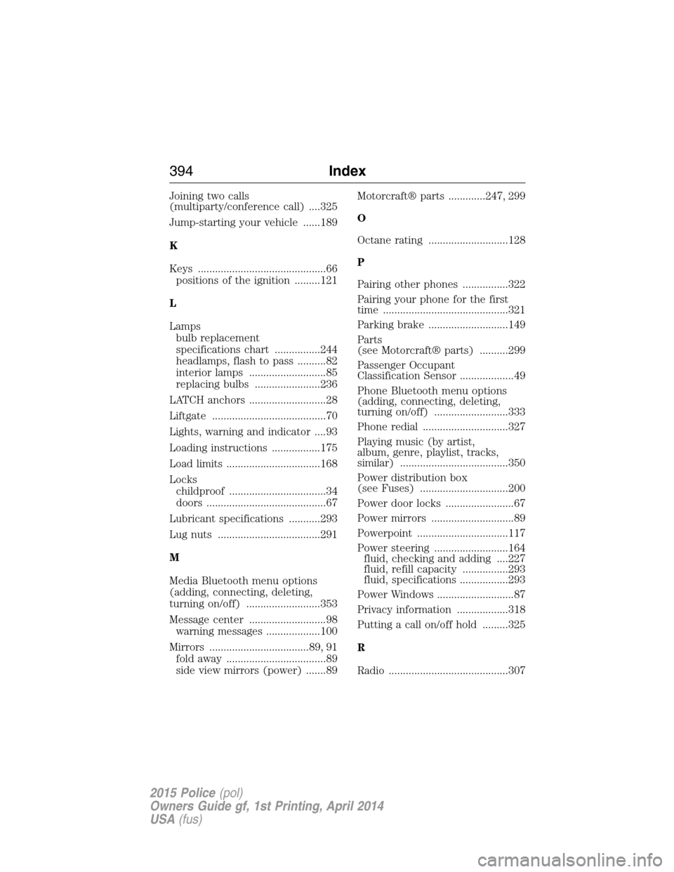 FORD POLICE INTERCEPTOR UTILITY 2015 1.G Owners Manual Joining two calls
(multiparty/conference call) ....325
Jump-starting your vehicle ......189
K
Keys .............................................66
positions of the ignition .........121
L
Lamps
bulb r