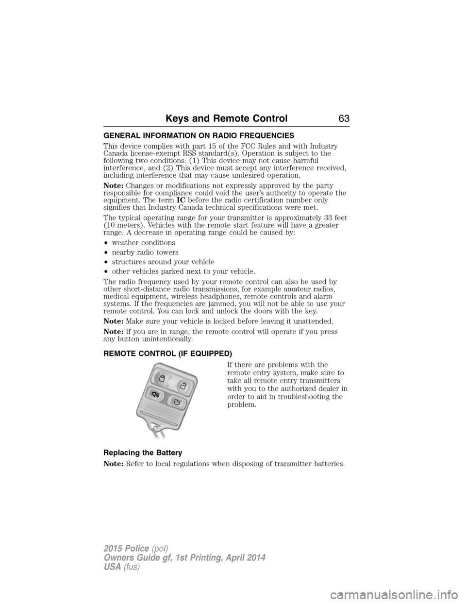 FORD POLICE INTERCEPTOR UTILITY 2015 1.G Owners Manual GENERAL INFORMATION ON RADIO FREQUENCIES
This device complies with part 15 of the FCC Rules and with Industry
Canada license-exempt RSS standard(s). Operation is subject to the
following two condition