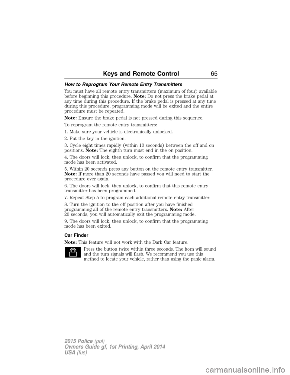 FORD POLICE INTERCEPTOR UTILITY 2015 1.G Owners Manual How to Reprogram Your Remote Entry Transmitters
You must have all remote entry transmitters (maximum of four) available
before beginning this procedure.Note:Do not press the brake pedal at
any time du FORD POLICE INTERCEPTOR UTILITY 2015 1.G Owners Manual How to Reprogram Your Remote Entry Transmitters
You must have all remote entry transmitters (maximum of four) available
before beginning this procedure.Note:Do not press the brake pedal at
any time du