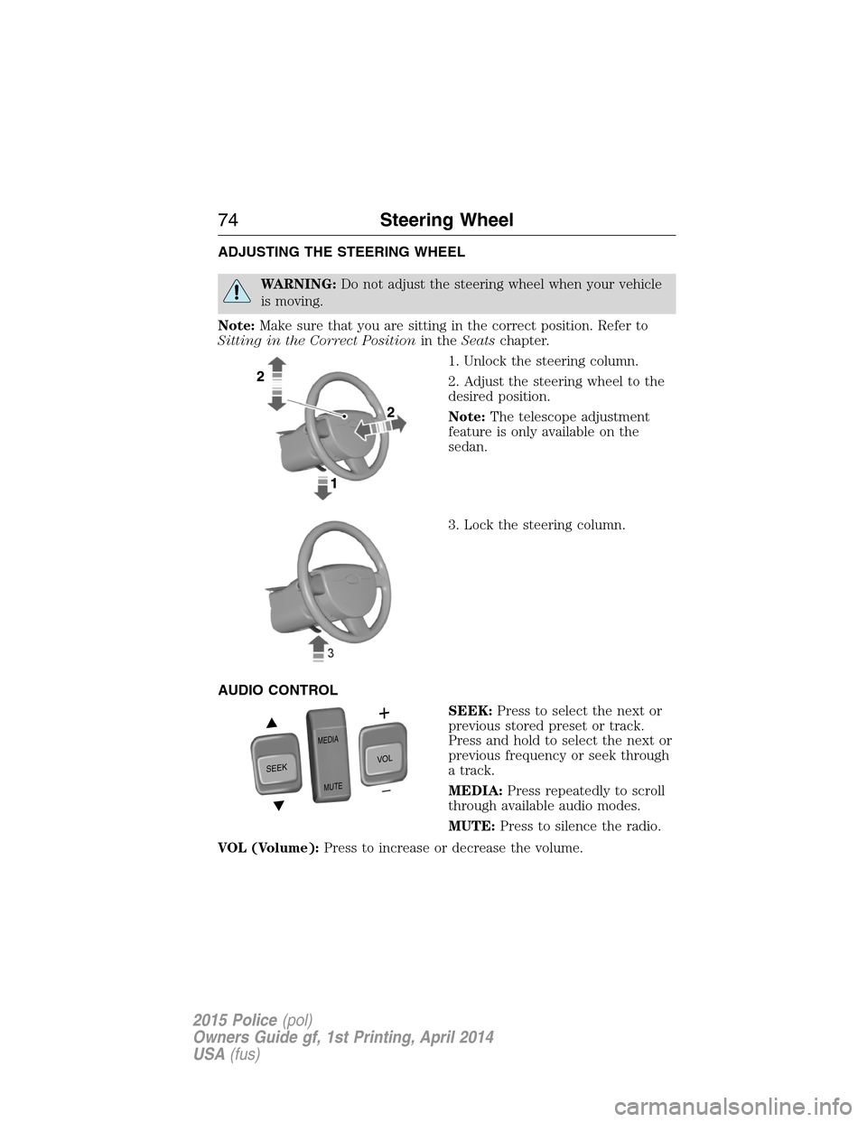 FORD POLICE INTERCEPTOR UTILITY 2015 1.G Owners Manual ADJUSTING THE STEERING WHEEL
WARNING:Do not adjust the steering wheel when your vehicle
is moving.
Note:Make sure that you are sitting in the correct position. Refer to
Sitting in the Correct Position