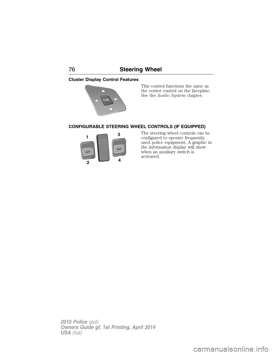 FORD POLICE INTERCEPTOR UTILITY 2015 1.G Manual PDF Cluster Display Control Features
This control functions the same as
the center control on the faceplate.
See theAudio Systemchapter.
CONFIGURABLE STEERING WHEEL CONTROLS (IF EQUIPPED)
The steering whe