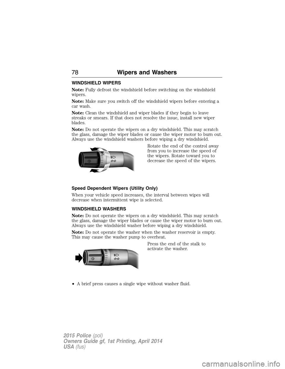 FORD POLICE INTERCEPTOR UTILITY 2015 1.G Manual PDF WINDSHIELD WIPERS
Note:Fully defrost the windshield before switching on the windshield
wipers.
Note:Make sure you switch off the windshield wipers before entering a
car wash.
Note:Clean the windshield