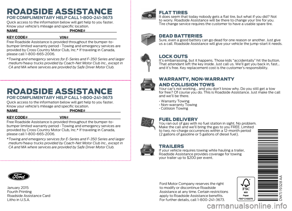FORD POLICE INTERCEPTOR UTILITY 2015 1.G Roadside Assistance Card ROADSIDE ASSISTANCEFOR COMPLIMENTARY HELP CALL 1-800-241-3673Quick access to the information below will get help to you faster.
Know your vehicle’s mileage and specific location.
Free Roadside Assi FORD POLICE INTERCEPTOR UTILITY 2015 1.G Roadside Assistance Card ROADSIDE ASSISTANCEFOR COMPLIMENTARY HELP CALL 1-800-241-3673Quick access to the information below will get help to you faster.
Know your vehicle’s mileage and specific location.
Free Roadside Assi