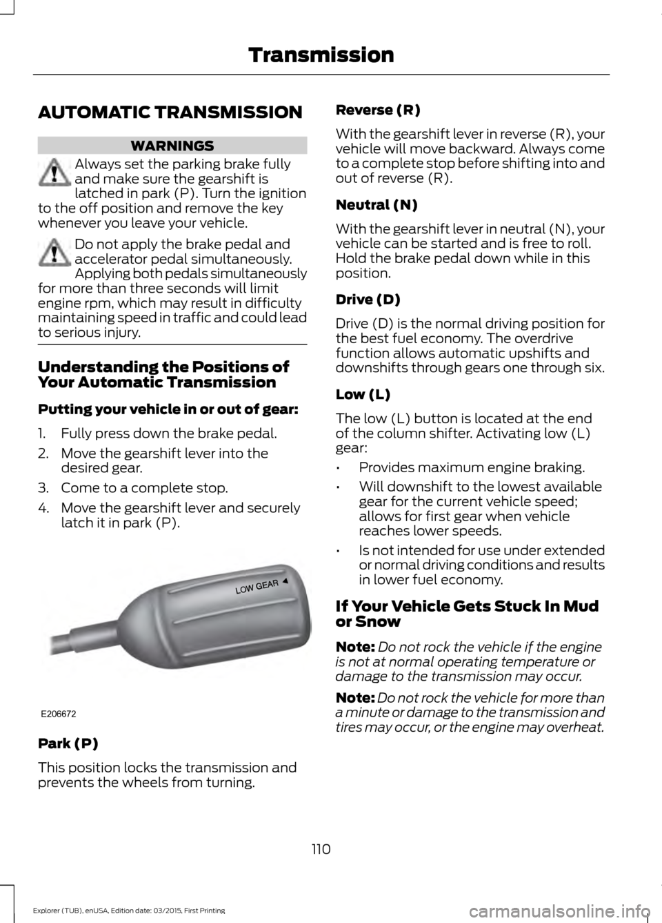 FORD POLICE INTERCEPTOR UTILITY 2016 1.G User Guide AUTOMATIC TRANSMISSION
WARNINGS
Always set the parking brake fully
and make sure the gearshift is
latched in park (P). Turn the ignition
to the off position and remove the key
whenever you leave your FORD POLICE INTERCEPTOR UTILITY 2016 1.G User Guide AUTOMATIC TRANSMISSION
WARNINGS
Always set the parking brake fully
and make sure the gearshift is
latched in park (P). Turn the ignition
to the off position and remove the key
whenever you leave your