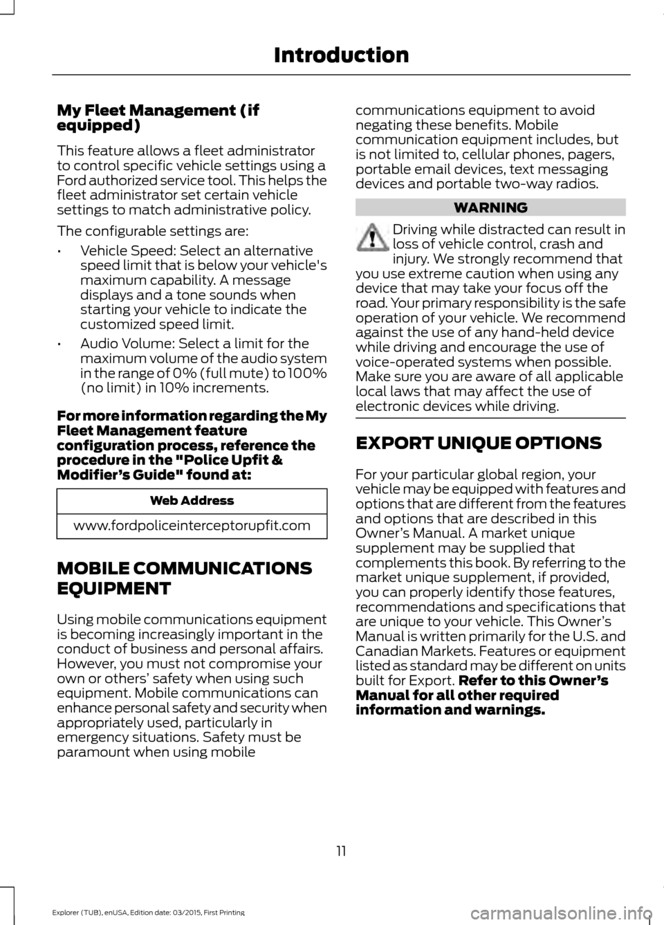 FORD POLICE INTERCEPTOR UTILITY 2016 1.G Owners Manual My Fleet Management (if
equipped)
This feature allows a fleet administrator
to control specific vehicle settings using a
Ford authorized service tool. This helps the
fleet administrator set certain ve FORD POLICE INTERCEPTOR UTILITY 2016 1.G Owners Manual My Fleet Management (if
equipped)
This feature allows a fleet administrator
to control specific vehicle settings using a
Ford authorized service tool. This helps the
fleet administrator set certain ve
