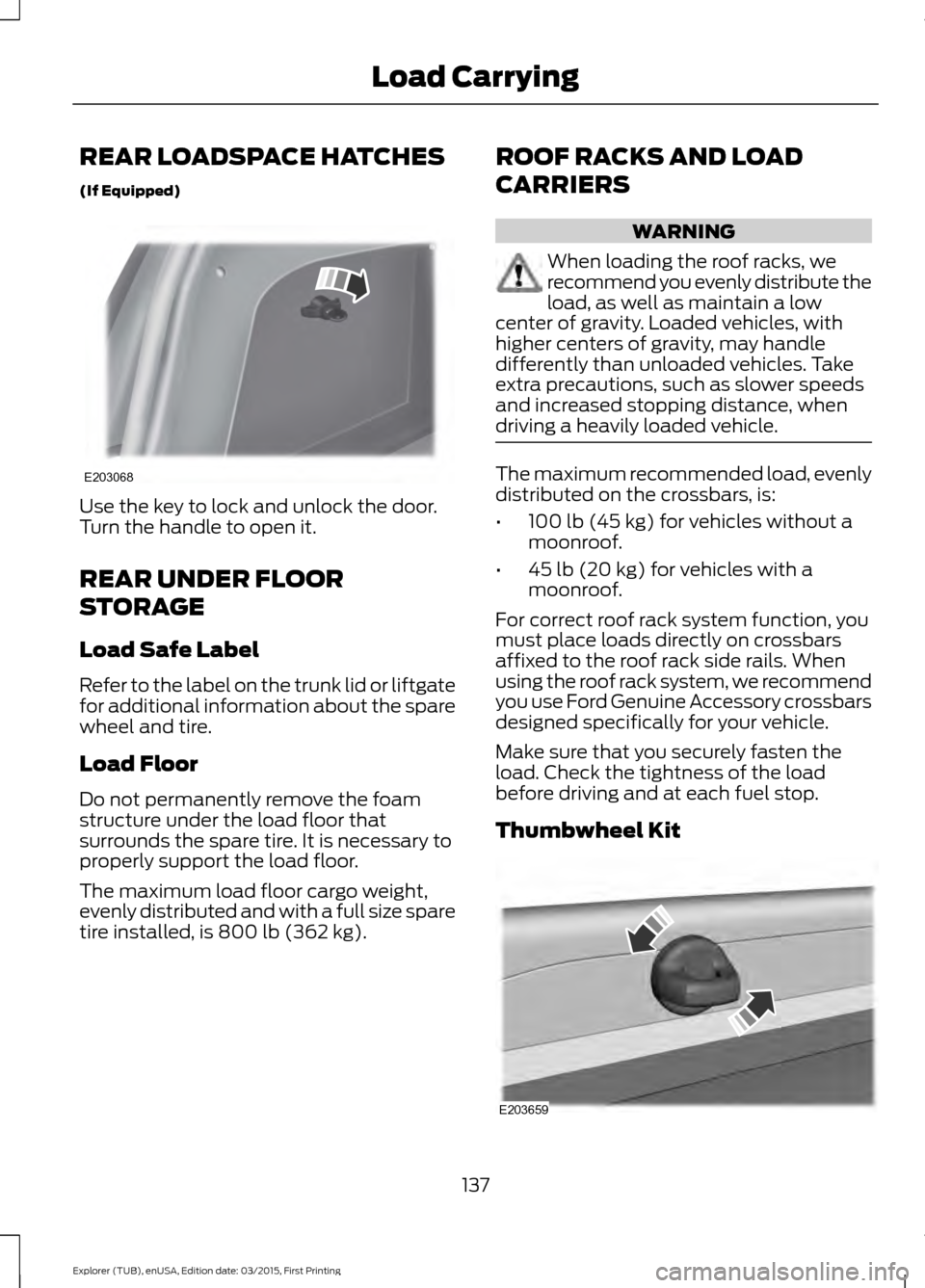 FORD POLICE INTERCEPTOR UTILITY 2016 1.G Owners Manual REAR LOADSPACE HATCHES
(If Equipped)
Use the key to lock and unlock the door.
Turn the handle to open it.
REAR UNDER FLOOR
STORAGE
Load Safe Label
Refer to the label on the trunk lid or liftgate
for a FORD POLICE INTERCEPTOR UTILITY 2016 1.G Owners Manual REAR LOADSPACE HATCHES
(If Equipped)
Use the key to lock and unlock the door.
Turn the handle to open it.
REAR UNDER FLOOR
STORAGE
Load Safe Label
Refer to the label on the trunk lid or liftgate
for a