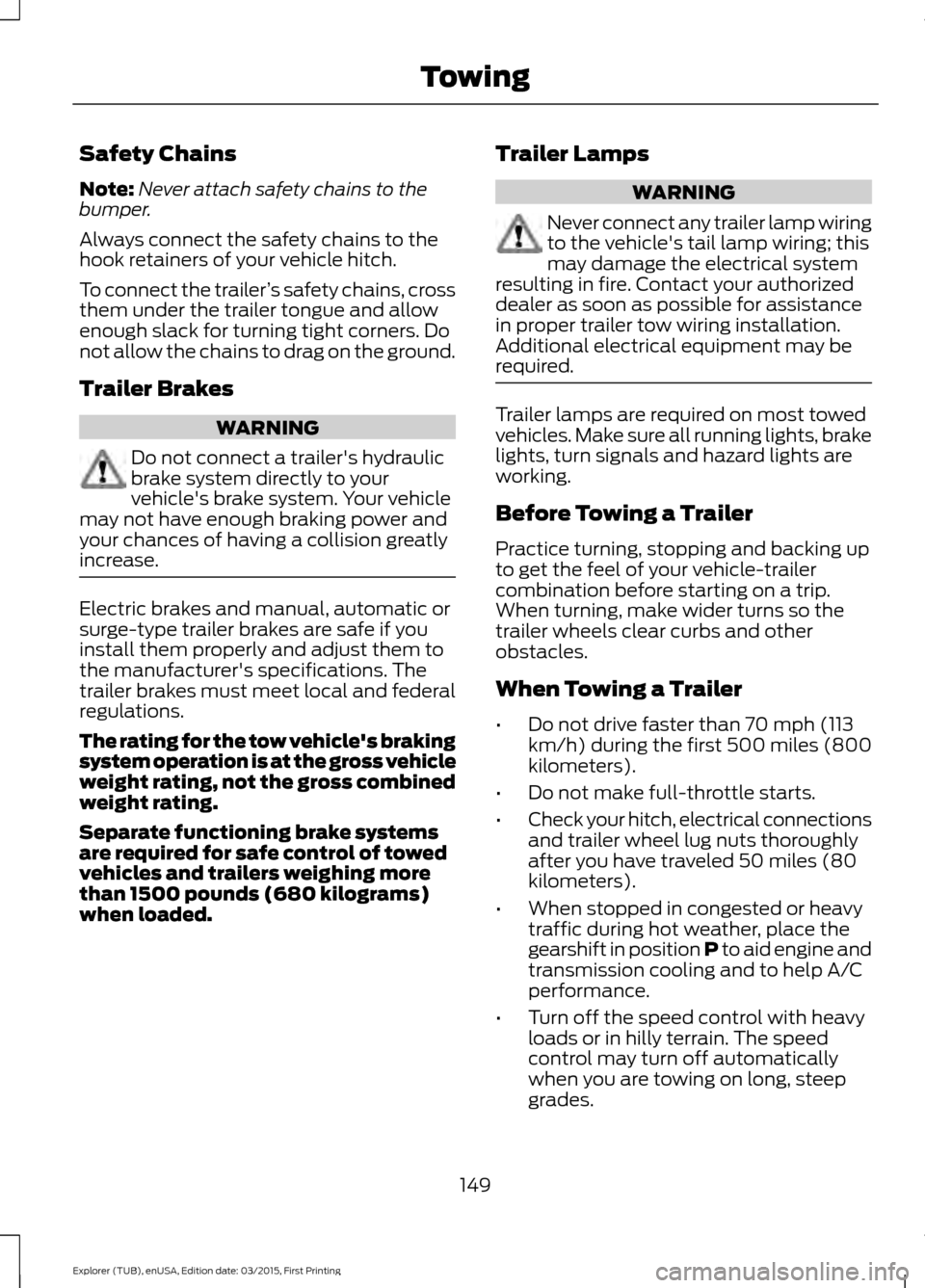 FORD POLICE INTERCEPTOR UTILITY 2016 1.G User Guide Safety Chains
Note:
Never attach safety chains to the
bumper.
Always connect the safety chains to the
hook retainers of your vehicle hitch.
To connect the trailer ’s safety chains, cross
them under FORD POLICE INTERCEPTOR UTILITY 2016 1.G User Guide Safety Chains
Note:
Never attach safety chains to the
bumper.
Always connect the safety chains to the
hook retainers of your vehicle hitch.
To connect the trailer ’s safety chains, cross
them under