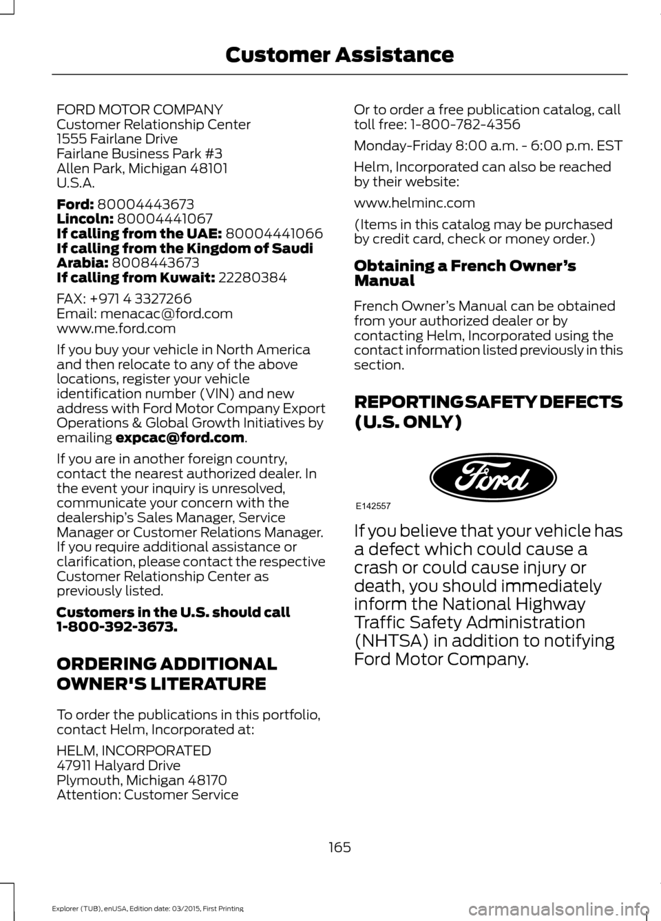FORD POLICE INTERCEPTOR UTILITY 2016 1.G Owners Manual FORD MOTOR COMPANY
Customer Relationship Center
1555 Fairlane Drive
Fairlane Business Park #3
Allen Park, Michigan 48101
U.S.A.
Ford: 80004443673
Lincoln: 80004441067
If calling from the UAE: 80004441 FORD POLICE INTERCEPTOR UTILITY 2016 1.G Owners Manual FORD MOTOR COMPANY
Customer Relationship Center
1555 Fairlane Drive
Fairlane Business Park #3
Allen Park, Michigan 48101
U.S.A.
Ford: 80004443673
Lincoln: 80004441067
If calling from the UAE: 80004441