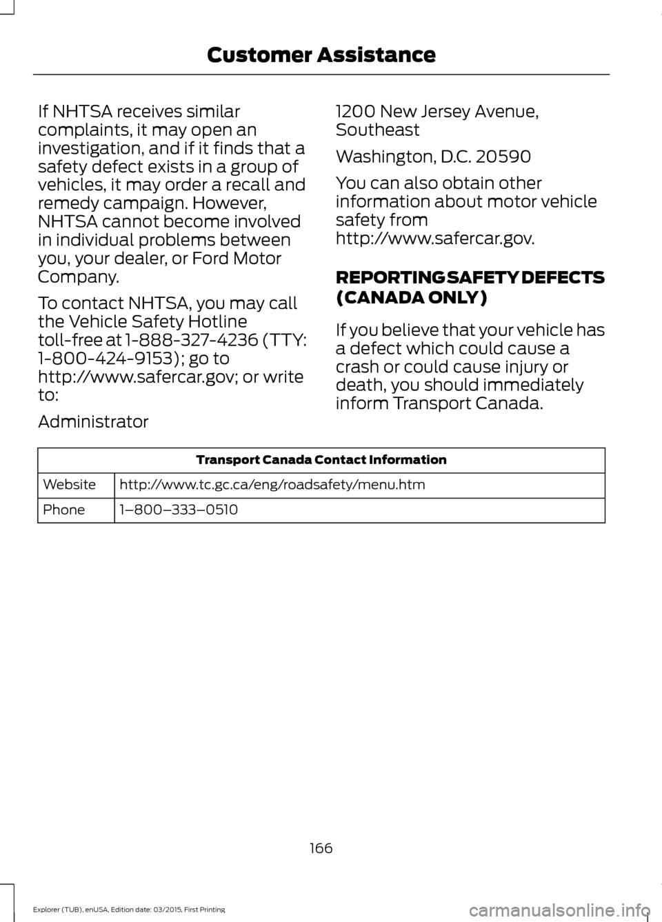 FORD POLICE INTERCEPTOR UTILITY 2016 1.G Owners Manual If NHTSA receives similar
complaints, it may open an
investigation, and if it finds that a
safety defect exists in a group of
vehicles, it may order a recall and
remedy campaign. However,
NHTSA cannot FORD POLICE INTERCEPTOR UTILITY 2016 1.G Owners Manual If NHTSA receives similar
complaints, it may open an
investigation, and if it finds that a
safety defect exists in a group of
vehicles, it may order a recall and
remedy campaign. However,
NHTSA cannot