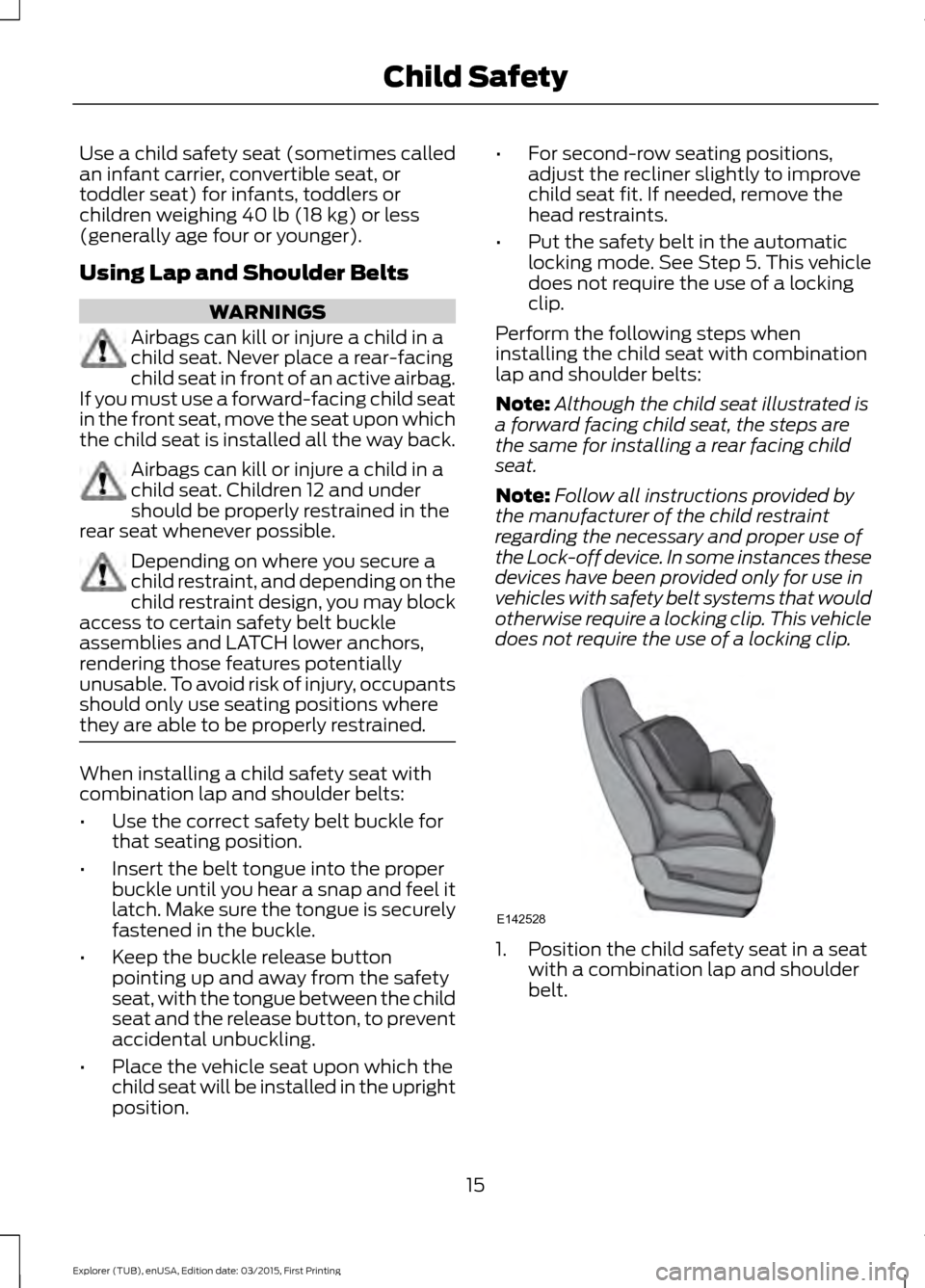 FORD POLICE INTERCEPTOR UTILITY 2016 1.G Owners Manual Use a child safety seat (sometimes called
an infant carrier, convertible seat, or
toddler seat) for infants, toddlers or
children weighing 40 lb (18 kg) or less
(generally age four or younger).
Using FORD POLICE INTERCEPTOR UTILITY 2016 1.G Owners Manual Use a child safety seat (sometimes called
an infant carrier, convertible seat, or
toddler seat) for infants, toddlers or
children weighing 40 lb (18 kg) or less
(generally age four or younger).
Using