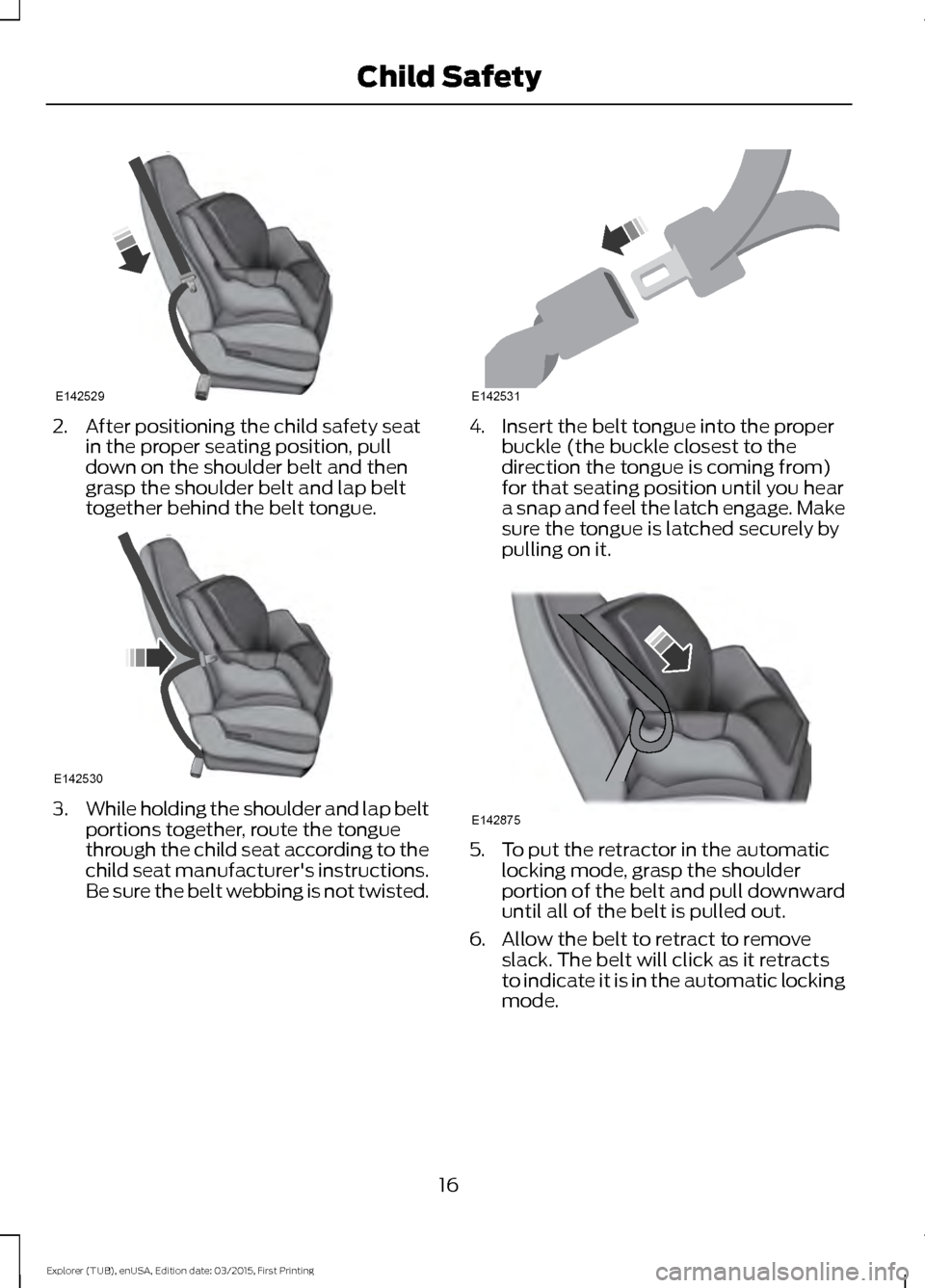 FORD POLICE INTERCEPTOR UTILITY 2016 1.G Owners Manual 2. After positioning the child safety seat
in the proper seating position, pull
down on the shoulder belt and then
grasp the shoulder belt and lap belt
together behind the belt tongue. 3.
While holdin FORD POLICE INTERCEPTOR UTILITY 2016 1.G Owners Manual 2. After positioning the child safety seat
in the proper seating position, pull
down on the shoulder belt and then
grasp the shoulder belt and lap belt
together behind the belt tongue. 3.
While holdin