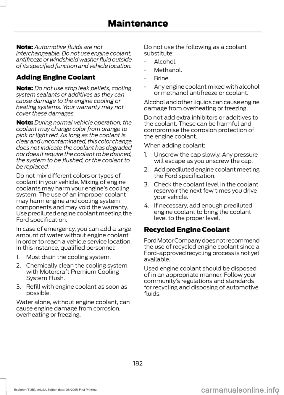 FORD POLICE INTERCEPTOR UTILITY 2016 1.G Owners Manual Note:
Automotive fluids are not
interchangeable. Do not use engine coolant,
antifreeze or windshield washer fluid outside
of its specified function and vehicle location.
Adding Engine Coolant
Note: Do FORD POLICE INTERCEPTOR UTILITY 2016 1.G Owners Manual Note:
Automotive fluids are not
interchangeable. Do not use engine coolant,
antifreeze or windshield washer fluid outside
of its specified function and vehicle location.
Adding Engine Coolant
Note: Do