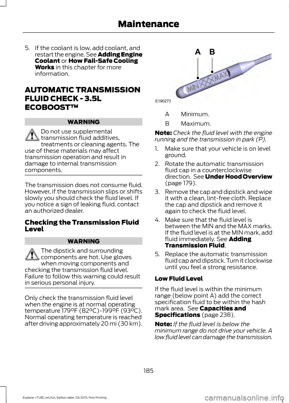 FORD POLICE INTERCEPTOR UTILITY 2016 1.G Owners Manual 5. If the coolant is low, add coolant, and
restart the engine. See Adding Engine
Coolant or How Fail-Safe Cooling
Works in this chapter for more
information.
AUTOMATIC TRANSMISSION
FLUID CHECK - 3.5L
FORD POLICE INTERCEPTOR UTILITY 2016 1.G Owners Manual 5. If the coolant is low, add coolant, and
restart the engine. See Adding Engine
Coolant or How Fail-Safe Cooling
Works in this chapter for more
information.
AUTOMATIC TRANSMISSION
FLUID CHECK - 3.5L