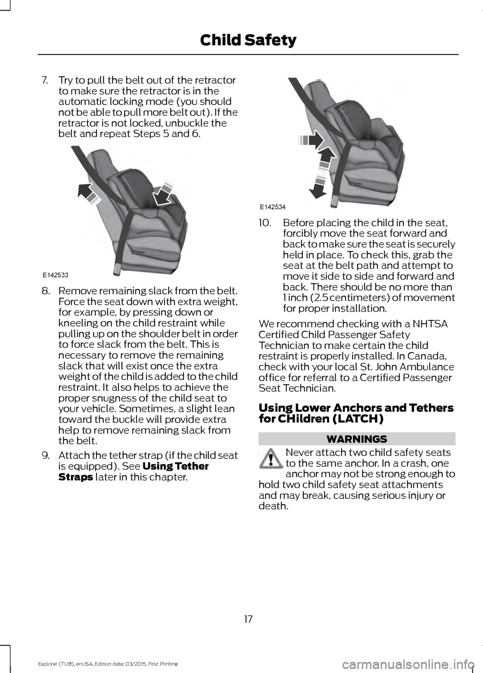 FORD POLICE INTERCEPTOR UTILITY 2016 1.G Owners Manual 7. Try to pull the belt out of the retractor
to make sure the retractor is in the
automatic locking mode (you should
not be able to pull more belt out). If the
retractor is not locked, unbuckle the
be FORD POLICE INTERCEPTOR UTILITY 2016 1.G Owners Manual 7. Try to pull the belt out of the retractor
to make sure the retractor is in the
automatic locking mode (you should
not be able to pull more belt out). If the
retractor is not locked, unbuckle the
be