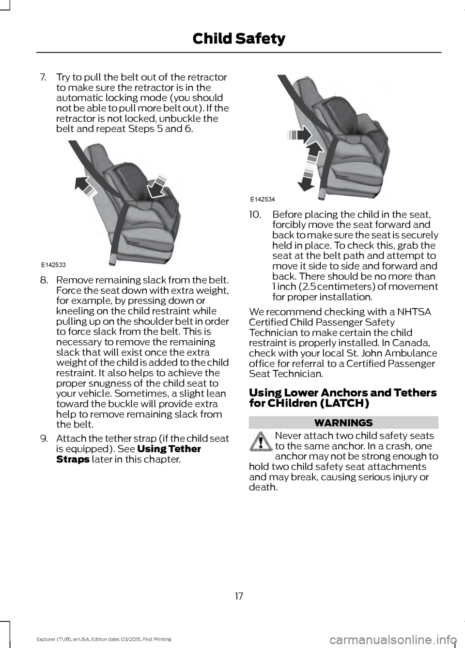 FORD POLICE INTERCEPTOR UTILITY 2016 1.G User Guide 7. Try to pull the belt out of the retractor
to make sure the retractor is in the
automatic locking mode (you should
not be able to pull more belt out). If the
retractor is not locked, unbuckle the
be