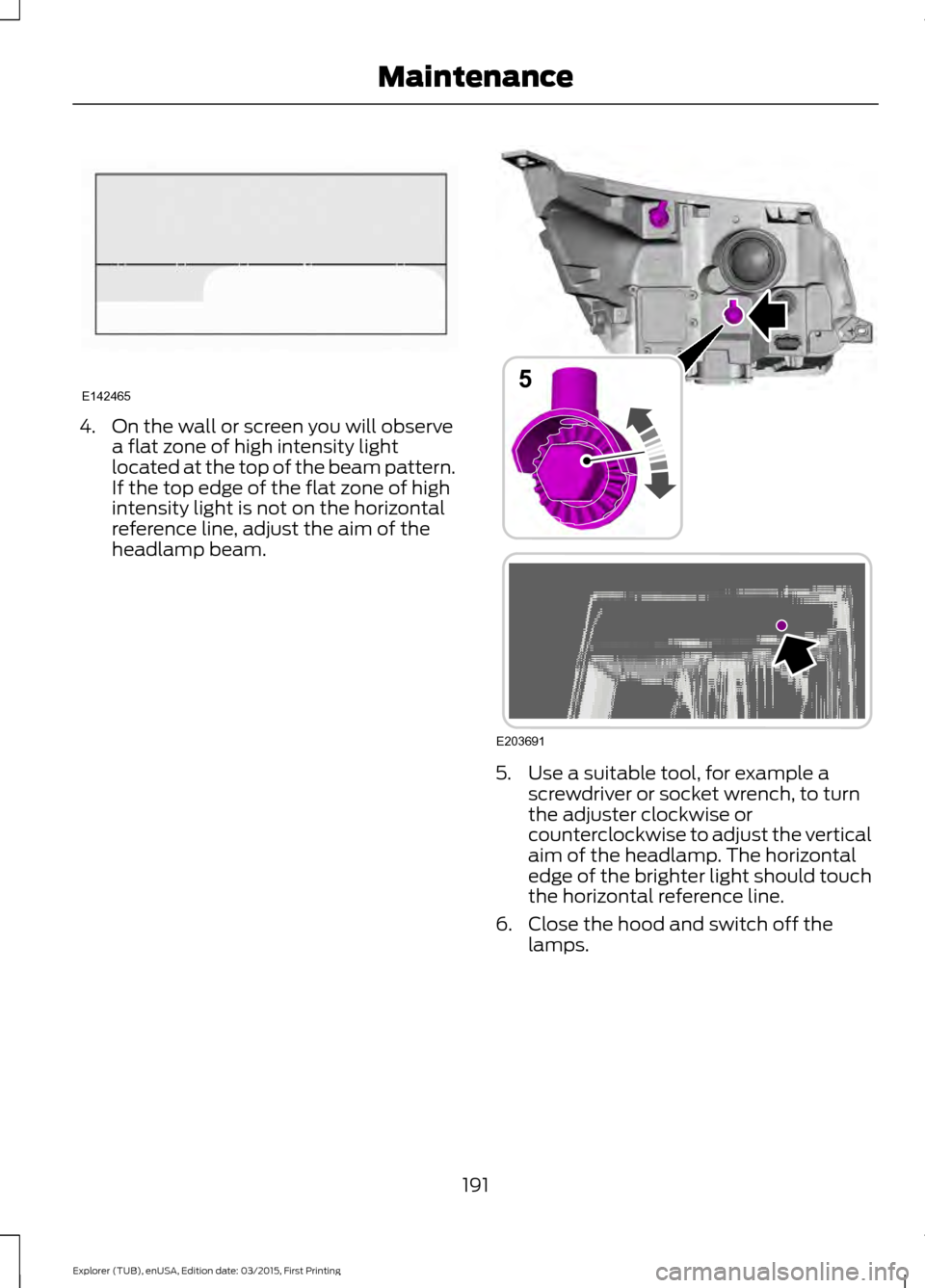 FORD POLICE INTERCEPTOR UTILITY 2016 1.G Owners Manual 4. On the wall or screen you will observe
a flat zone of high intensity light
located at the top of the beam pattern.
If the top edge of the flat zone of high
intensity light is not on the horizontal
FORD POLICE INTERCEPTOR UTILITY 2016 1.G Owners Manual 4. On the wall or screen you will observe
a flat zone of high intensity light
located at the top of the beam pattern.
If the top edge of the flat zone of high
intensity light is not on the horizontal