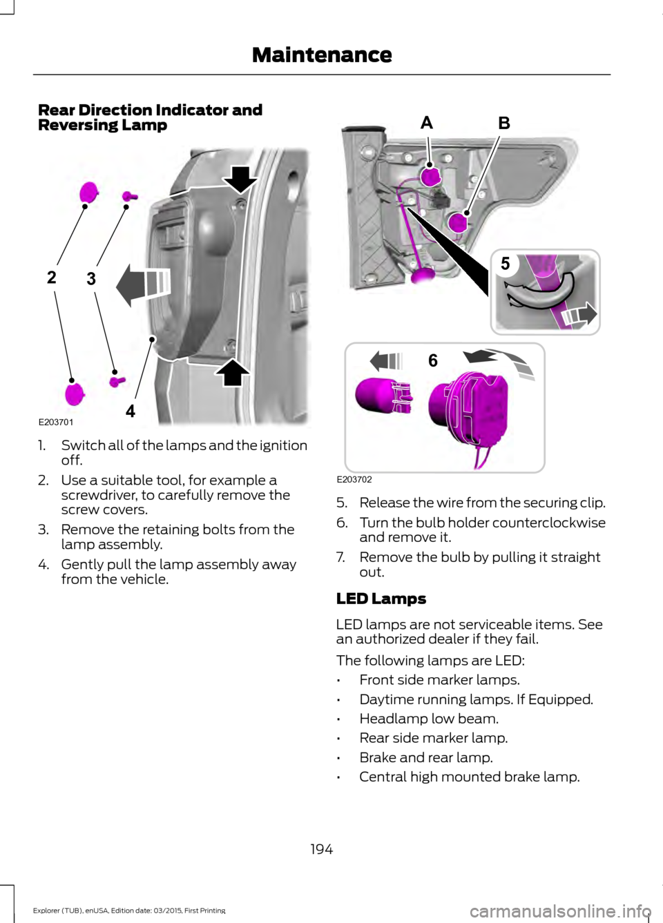 FORD POLICE INTERCEPTOR UTILITY 2016 1.G User Guide Rear Direction Indicator and
Reversing Lamp
1.
Switch all of the lamps and the ignition
off.
2. Use a suitable tool, for example a screwdriver, to carefully remove the
screw covers.
3. Remove the reta FORD POLICE INTERCEPTOR UTILITY 2016 1.G User Guide Rear Direction Indicator and
Reversing Lamp
1.
Switch all of the lamps and the ignition
off.
2. Use a suitable tool, for example a screwdriver, to carefully remove the
screw covers.
3. Remove the reta