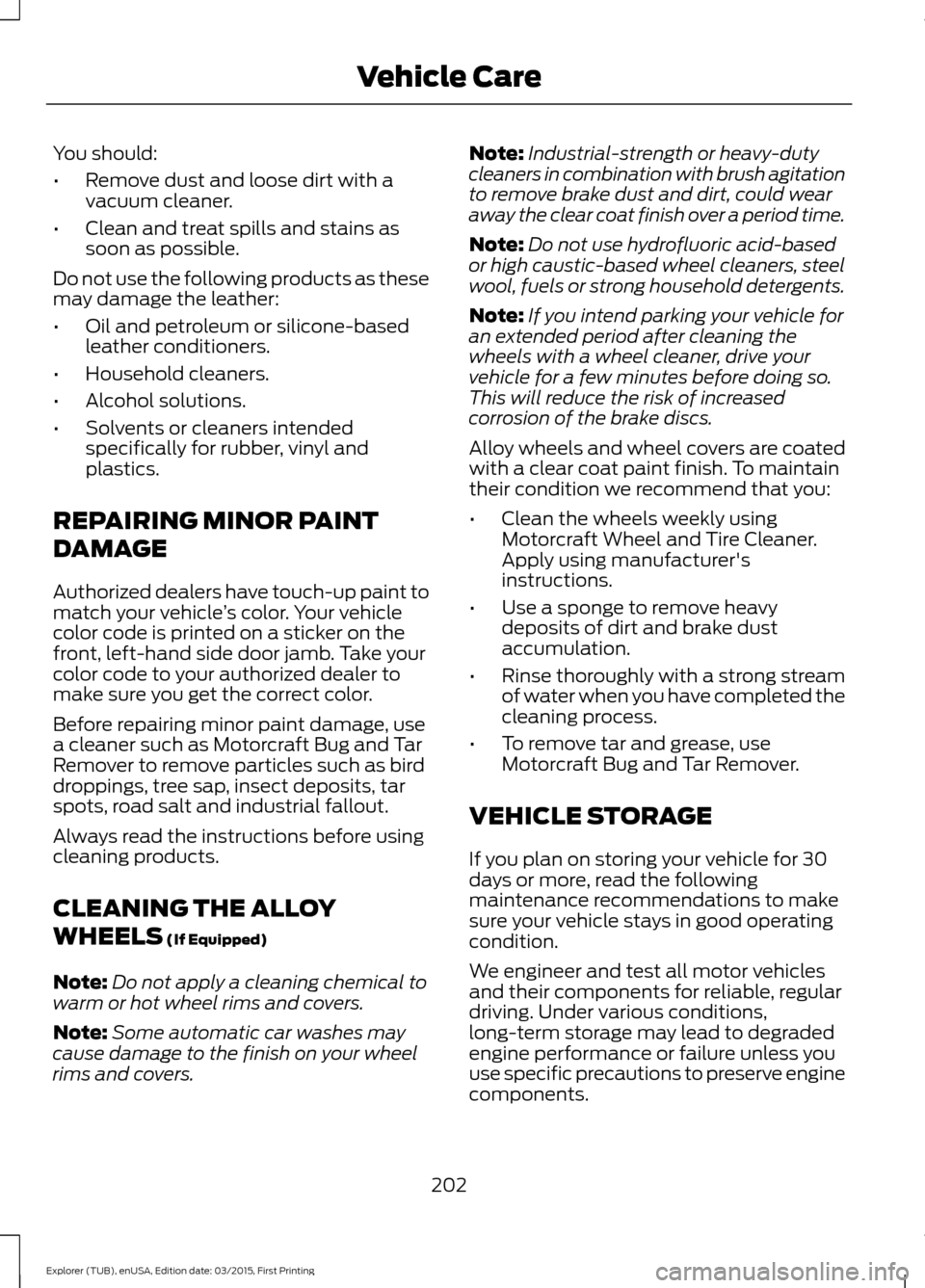 FORD POLICE INTERCEPTOR UTILITY 2016 1.G Owners Manual You should:
•
Remove dust and loose dirt with a
vacuum cleaner.
• Clean and treat spills and stains as
soon as possible.
Do not use the following products as these
may damage the leather:
• Oil FORD POLICE INTERCEPTOR UTILITY 2016 1.G Owners Manual You should:
•
Remove dust and loose dirt with a
vacuum cleaner.
• Clean and treat spills and stains as
soon as possible.
Do not use the following products as these
may damage the leather:
• Oil
