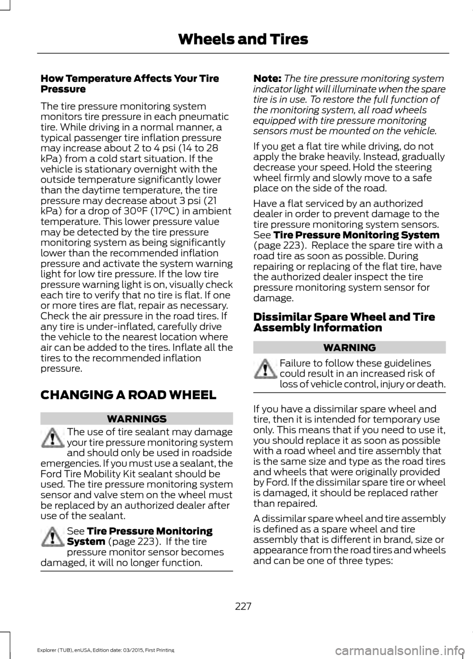 FORD POLICE INTERCEPTOR UTILITY 2016 1.G Owners Manual How Temperature Affects Your Tire
Pressure
The tire pressure monitoring system
monitors tire pressure in each pneumatic
tire. While driving in a normal manner, a
typical passenger tire inflation press FORD POLICE INTERCEPTOR UTILITY 2016 1.G Owners Manual How Temperature Affects Your Tire
Pressure
The tire pressure monitoring system
monitors tire pressure in each pneumatic
tire. While driving in a normal manner, a
typical passenger tire inflation press